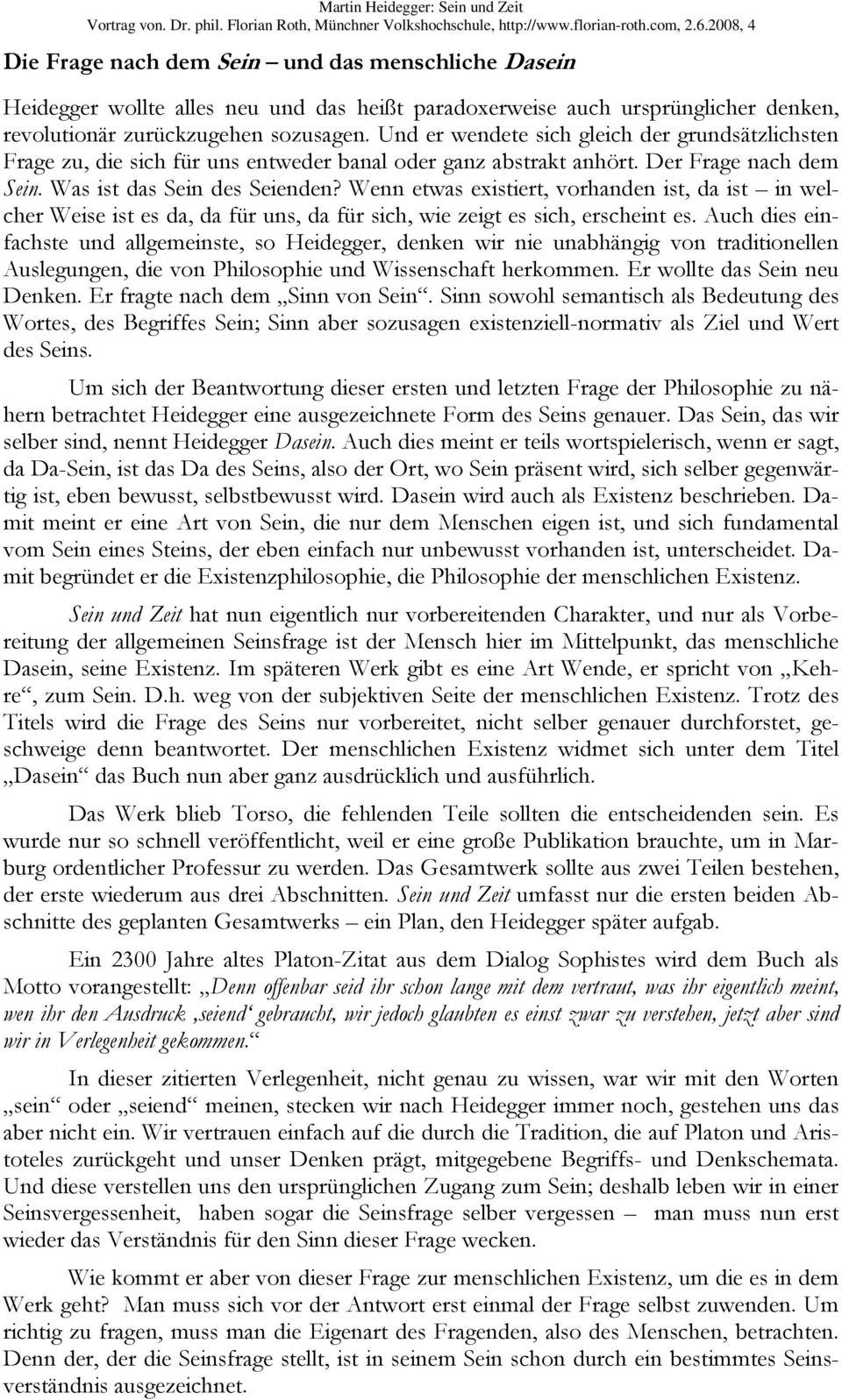 Und er wendete sich gleich der grundsätzlichsten Frage zu, die sich für uns entweder banal oder ganz abstrakt anhört. Der Frage nach dem Sein. Was ist das Sein des Seienden?