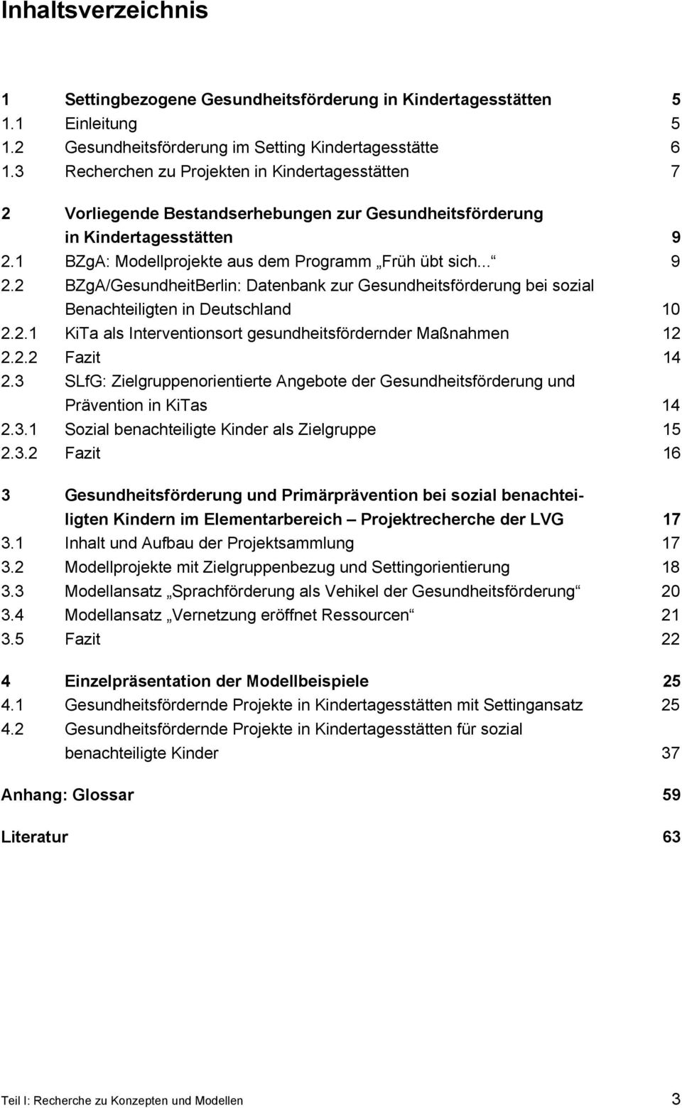 1 BZgA: Modellprojekte aus dem Programm Früh übt sich... 9 2.2 BZgA/GesundheitBerlin: Datenbank zur Gesundheitsförderung bei sozial Benachteiligten in Deutschland 10 2.2.1 KiTa als Interventionsort gesundheitsfördernder Maßnahmen 12 2.