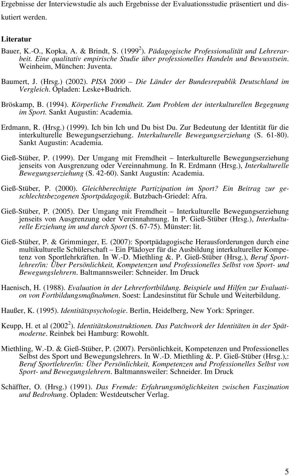 PISA 2000 Die Länder der Bundesrepublik Deutschland im Vergleich. Opladen: Leske+Budrich. Bröskamp, B. (1994). Körperliche Fremdheit. Zum Problem der interkulturellen Begegnung im Sport.