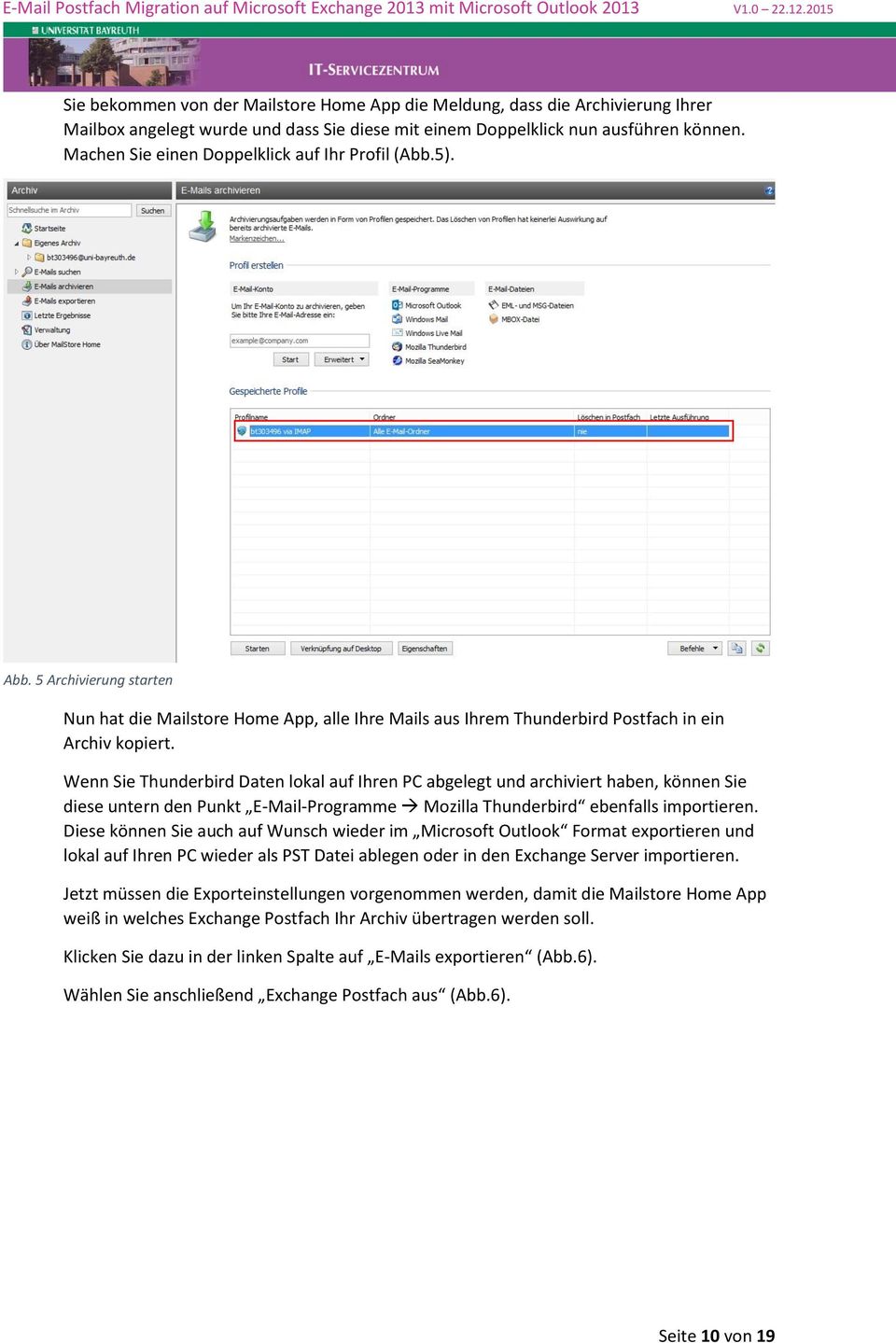 Wenn Sie Thunderbird Daten lokal auf Ihren PC abgelegt und archiviert haben, können Sie diese untern den Punkt E-Mail-Programme Mozilla Thunderbird ebenfalls importieren.