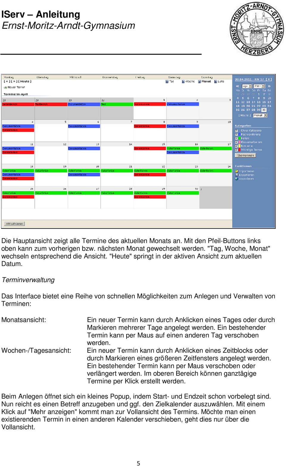 Terminverwaltung Das Interface bietet eine Reihe von schnellen Möglichkeiten zum Anlegen und Verwalten von Terminen: Monatsansicht: Wochen-/Tagesansicht: Ein neuer Termin kann durch Anklicken eines