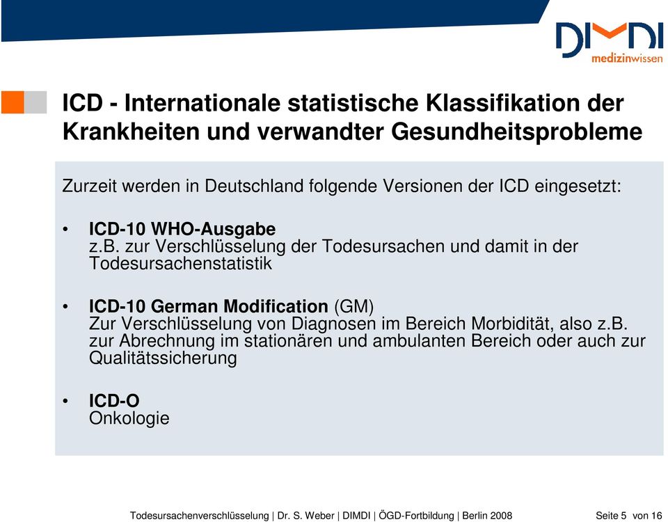 z.b. zur Verschlüsselung der Todesursachen und damit in der Todesursachenstatistik ICD-10 German Modification (GM) Zur Verschlüsselung von
