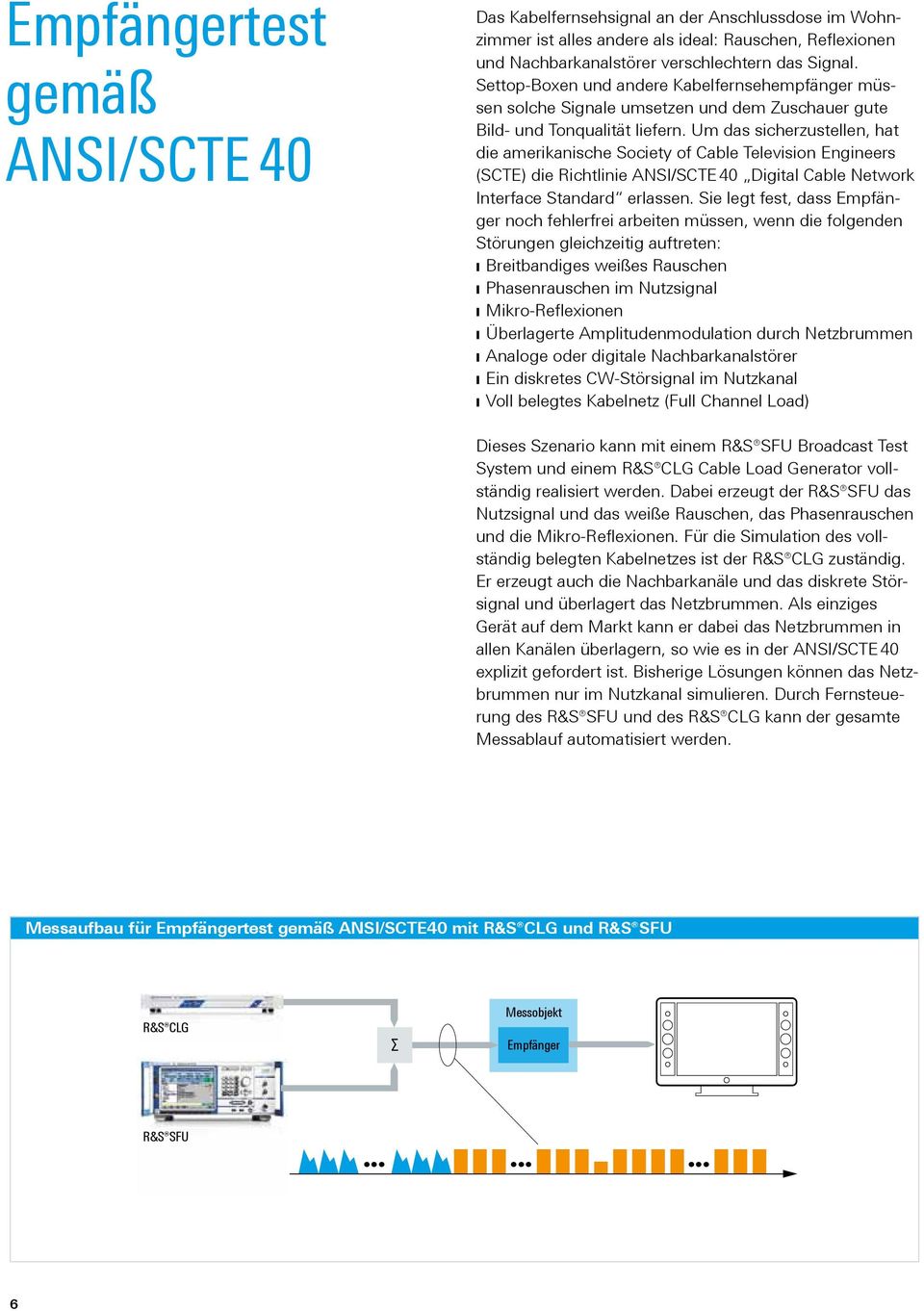 Um das sicherzustellen, hat die amerikanische Society of Cable Television Engineers (SCTE) die Richtlinie ANSI/SCTE 40 Digital Cable Network Interface Standard erlassen.