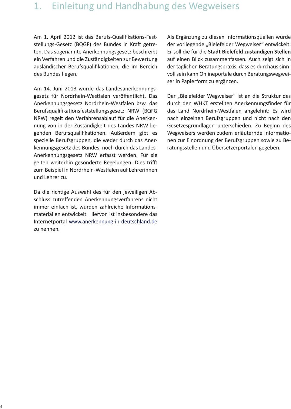 Juni 2013 wurde das Landesanerkennungsgesetz für Nordrhein-Westfalen veröffentlicht. Das Anerkennungsgesetz Nordrhein-Westfalen bzw.