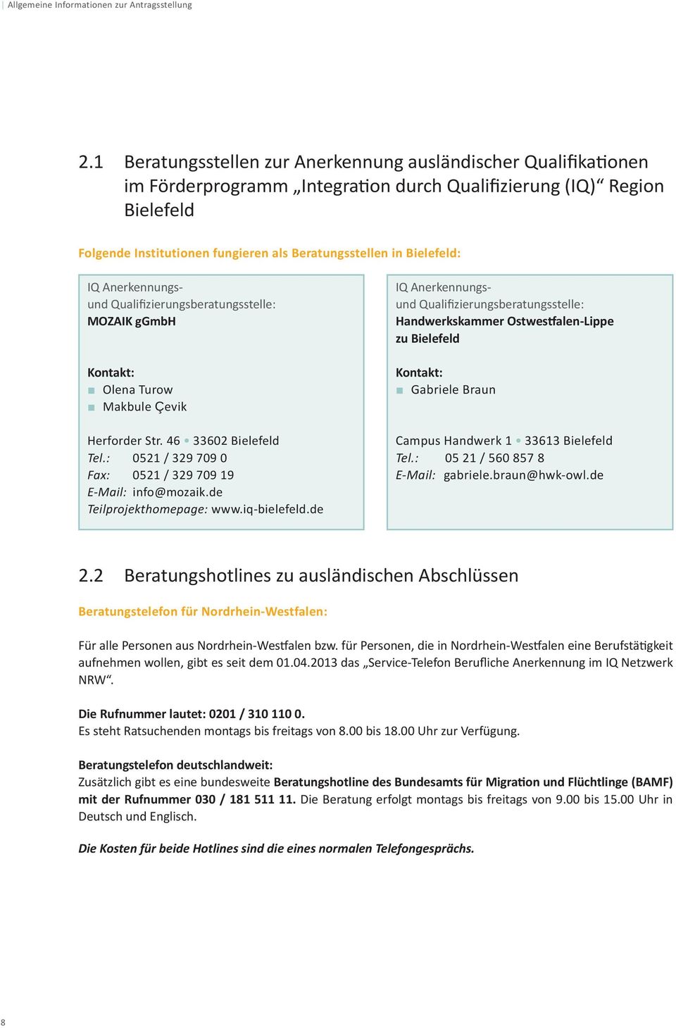 Bielefeld: IQ Anerkennungsund Qualifizierungsberatungsstelle: MOZAIK ggmbh Kontakt: Olena Turow Makbule Çevik Herforder Str. 46 33602 Bielefeld Tel.