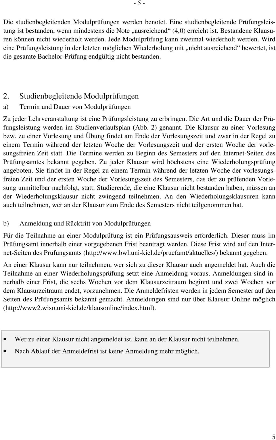 Wird eine Prüfungsleistung in der letzten möglichen Wiederholung mit nicht ausreichend bewertet, ist die gesamte Bachelor-Prüfung endgültig nicht bestanden. 2.