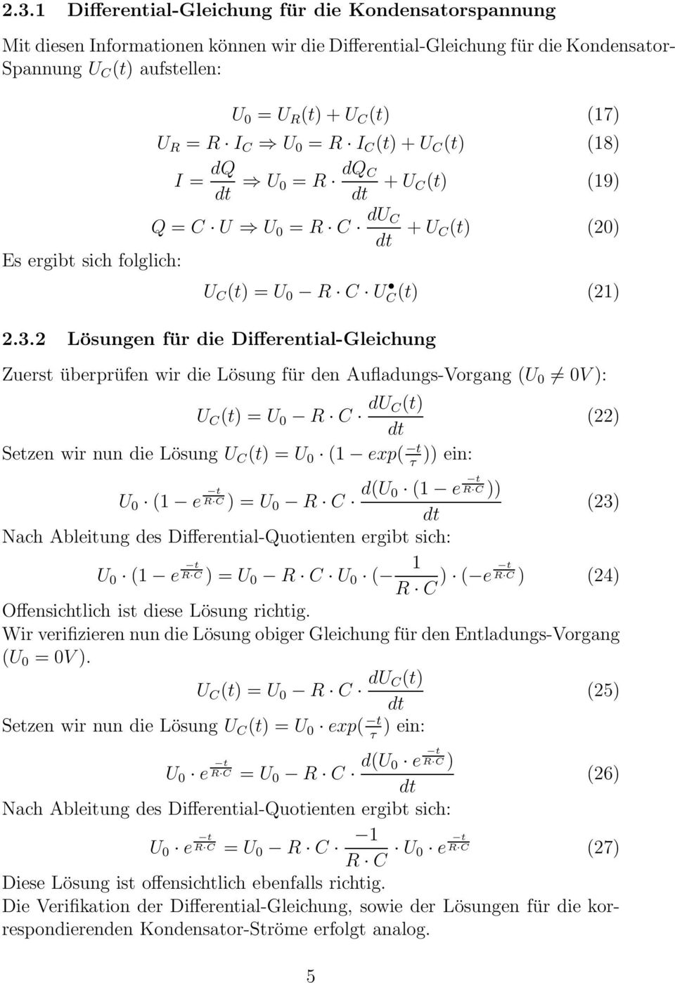 2 Lösungen für die Differential-Gleichung Zuerst überprüfen wir die Lösung für den Aufladungs-Vorgang (U 0 0V ): U C (t) = U 0 R C du C(t) Setzen wir nun die Lösung U C (t) = U 0 ( exp( t )) ein: τ U