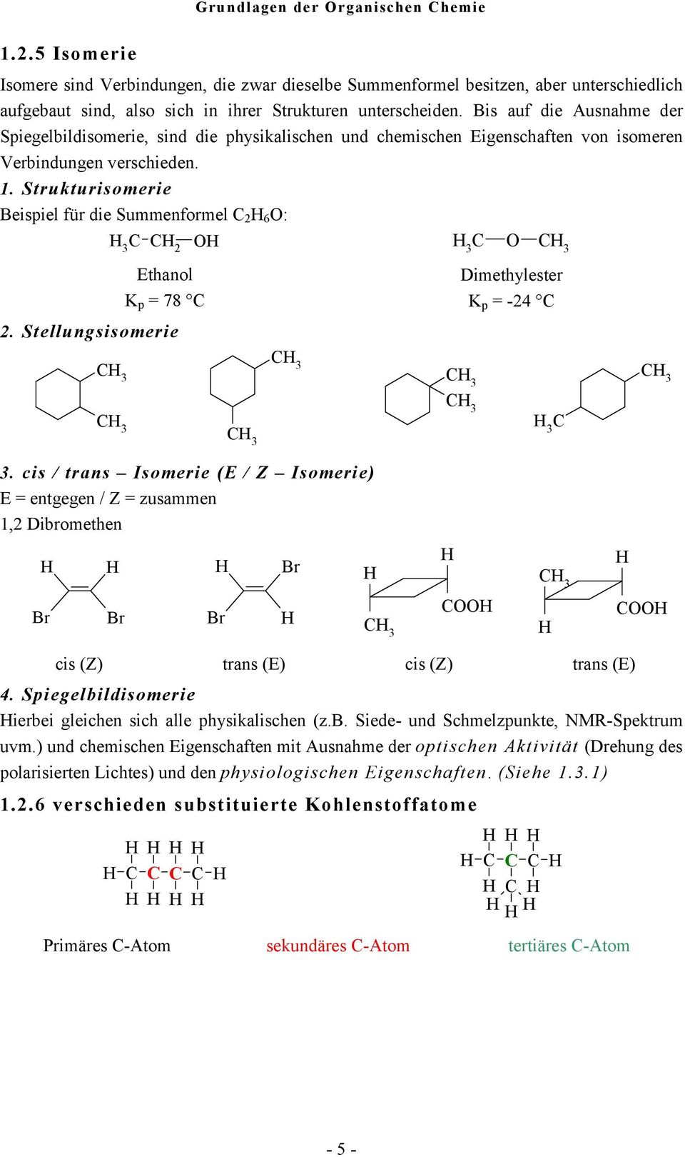 Strukturisomerie Beispiel für die Summenformel 2 6 : 3 2 Ethanol K p = 78 2. Stellungsisomerie 3 3 Dimethylester K p = -24 3 3 3 3 3 3 3 3 3.