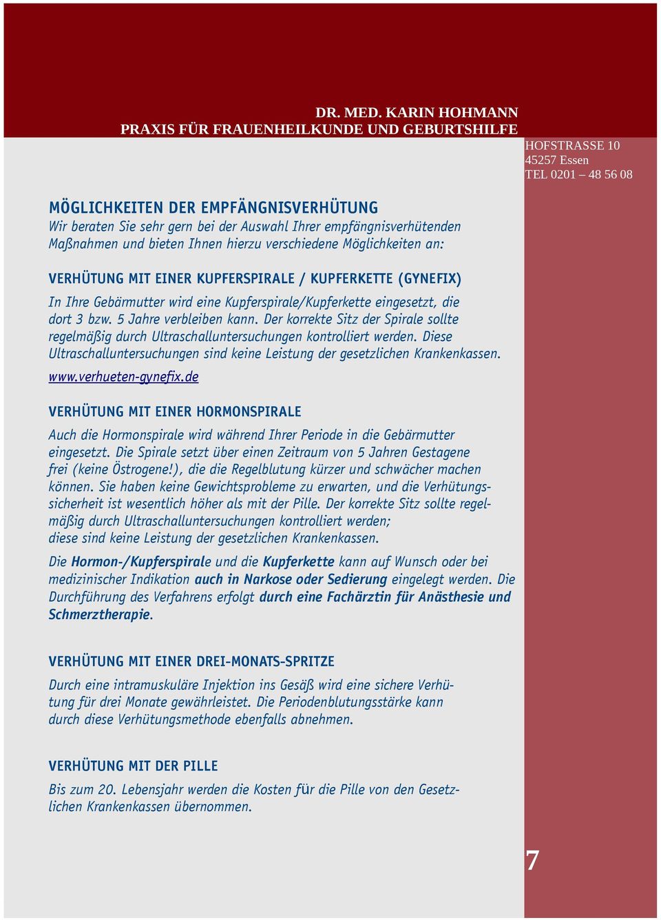 Der korrekte Sitz der Spirale sollte regelmäßig durch Ultraschalluntersuchungen kontrolliert werden. Diese Ultraschalluntersuchungen sind keine Leistung der gesetzlichen Krankenkassen. www.