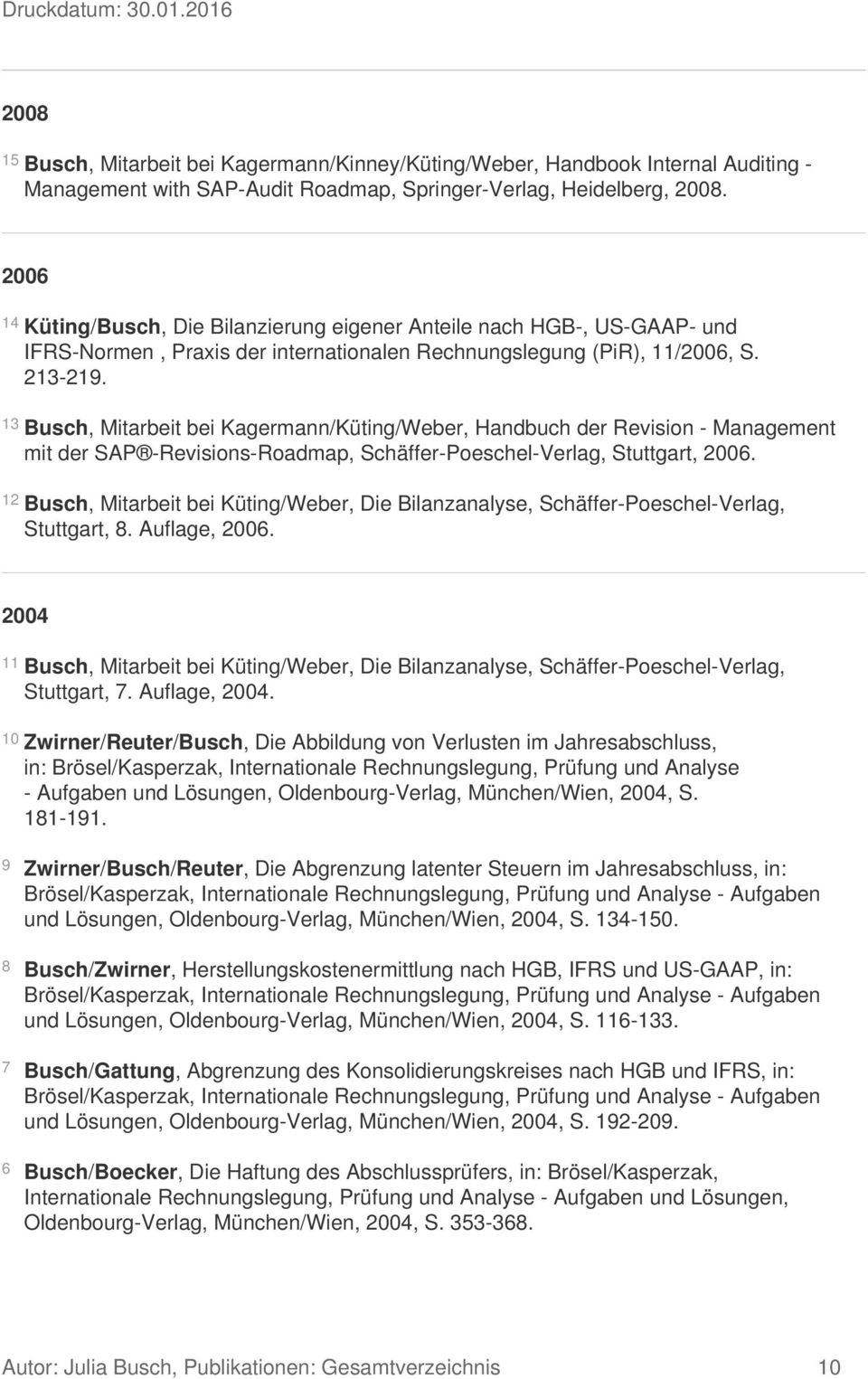 13 Busch, Mitarbeit bei Kagermann/Küting/Weber, Handbuch der Revision - Management mit der SAP -Revisions-Roadmap, Schäffer-Poeschel-Verlag, Stuttgart, 2006.