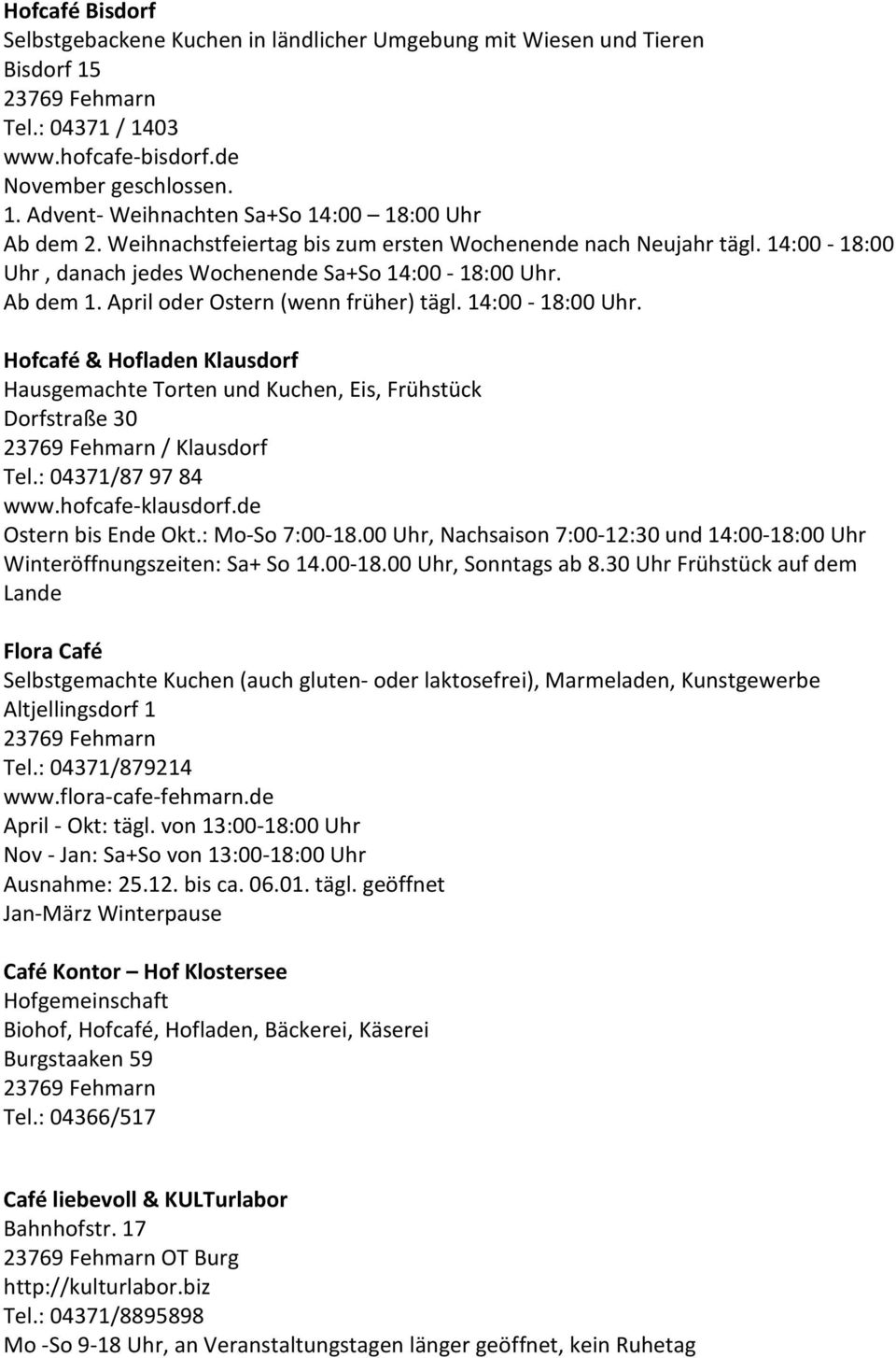 : 04371/87 97 84 www.hofcafe-klausdorf.de Ostern bis Ende Okt.: Mo-So 7:00-18.00 Uhr, Nachsaison 7:00-12:30 und 14:00-18:00 Uhr Winteröffnungszeiten: Sa+ So 14.00-18.00 Uhr, Sonntags ab 8.