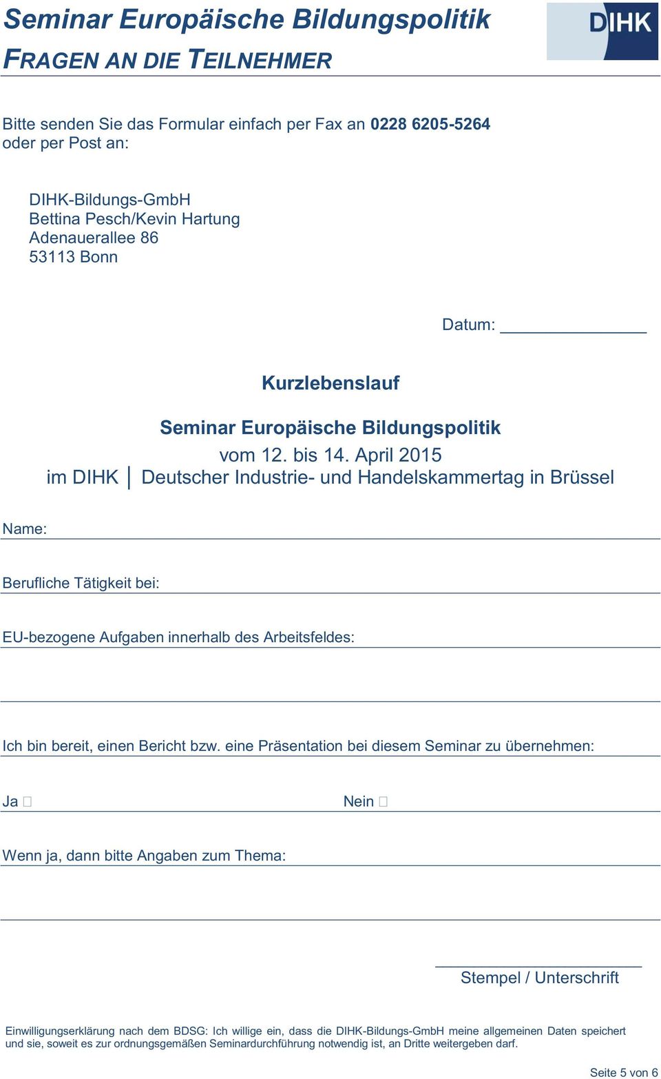 April 2015 im DIHK Deutscher Industrie- und Handelskammertag in Brüssel Name: Berufliche Tätigkeit bei: EU-bezogene Aufgaben innerhalb des Arbeitsfeldes: Ich bin bereit, einen Bericht bzw.