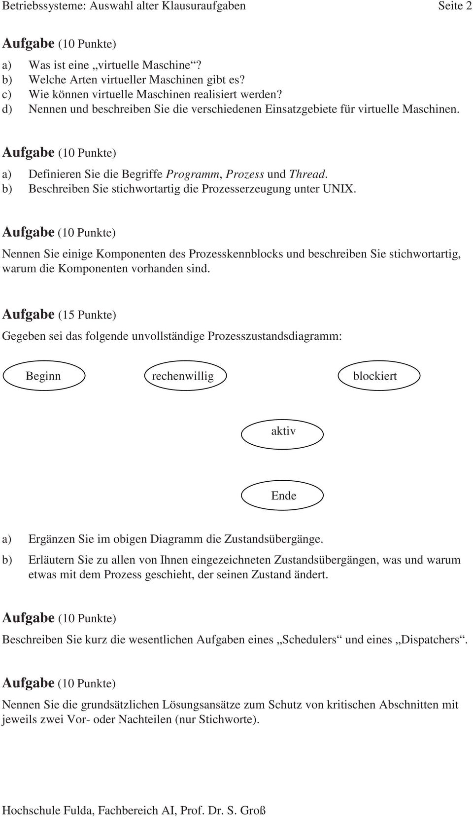 b) Beschreiben Sie stichwortartig die Prozesserzeugung unter UNIX. Nennen Sie einige Komponenten des Prozesskennblocks und beschreiben Sie stichwortartig, warum die Komponenten vorhanden sind.