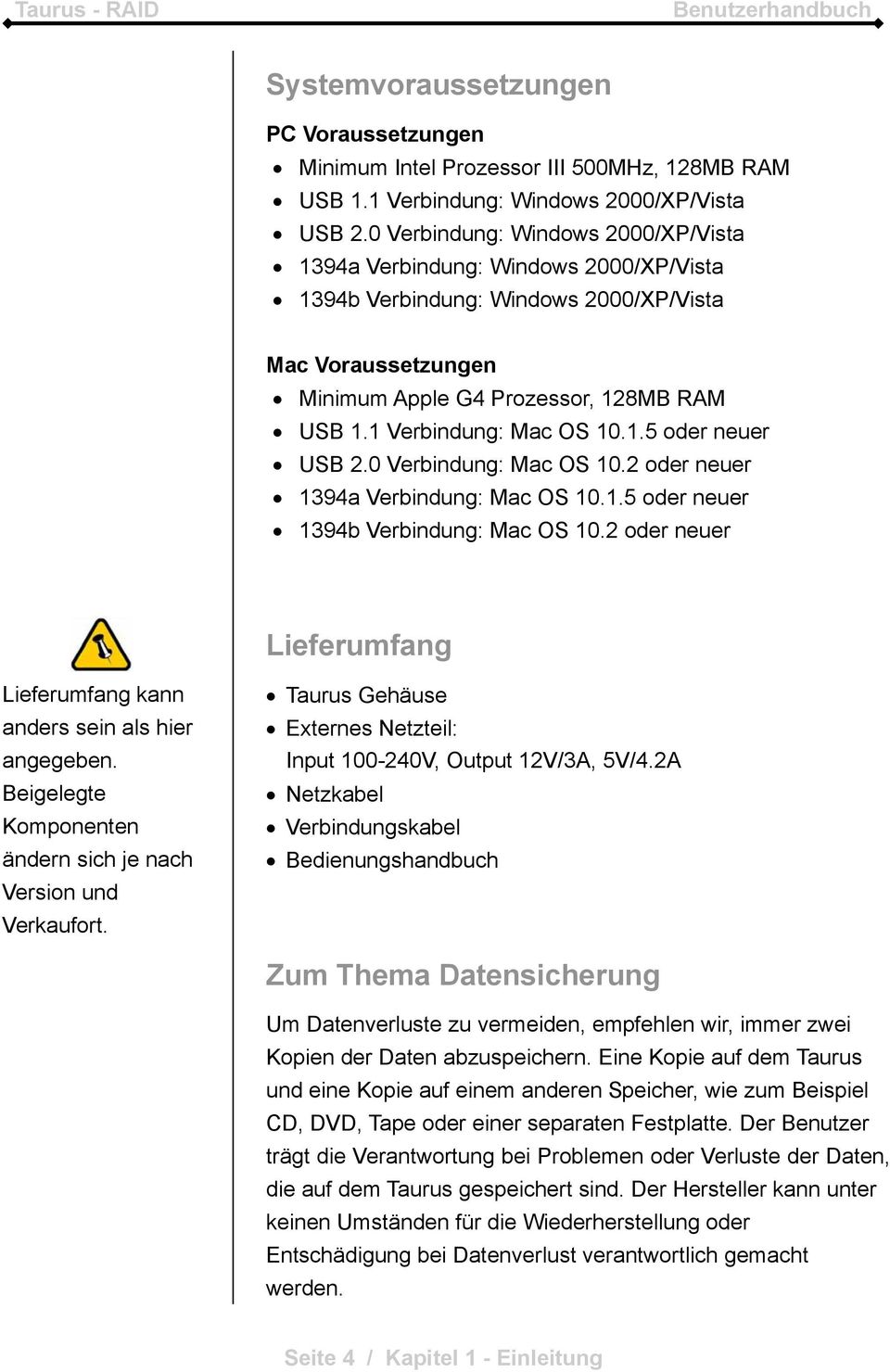1 Verbindung: Mac OS 10.1.5 oder neuer USB 2.0 Verbindung: Mac OS 10.2 oder neuer 1394a Verbindung: Mac OS 10.1.5 oder neuer 1394b Verbindung: Mac OS 10.