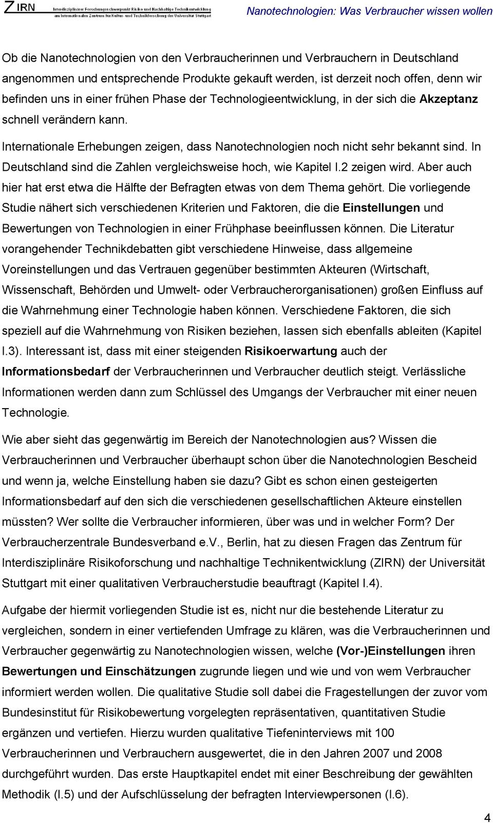 In Deutschland sind die Zahlen vergleichsweise hoch, wie Kapitel I.2 zeigen wird. Aber auch hier hat erst etwa die Hälfte der Befragten etwas von dem Thema gehört.