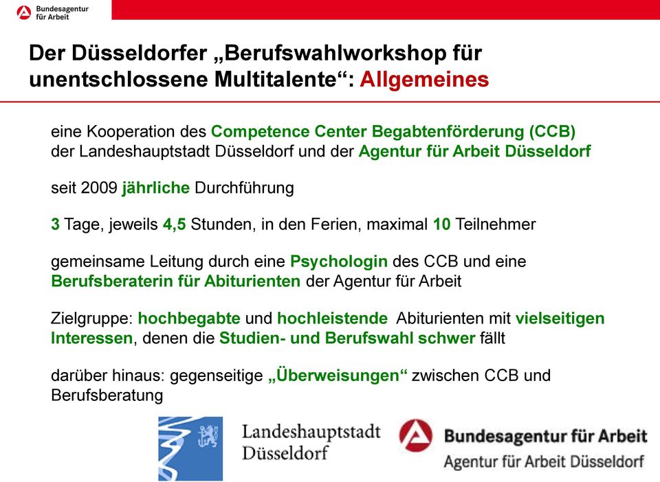 Teilnehmer gemeinsame Leitung durch eine Psychologin des CCB und eine Berufsberaterin für Abiturienten der Agentur für Arbeit Zielgruppe: hochbegabte und