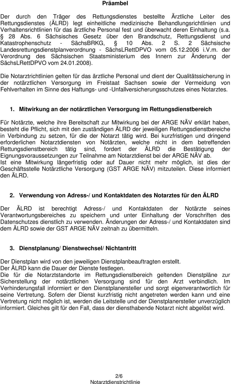 2 Sächsische Landesrettungsdienstplanverordnung - SächsLRettDPVO vom 05.12.2006 i.v.m. der Verordnung des Sächsischen Staatsministerium des Innern zur Änderung der SächsLRettDPVO vom 24.01.2008).