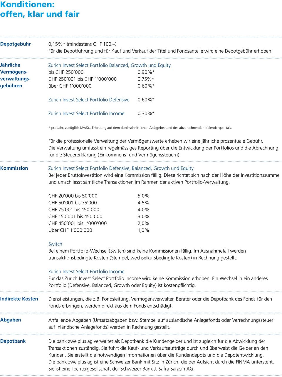 Select Portfolio Defensive 0,60%* Zurich Invest Select Portfolio Income 0,30%* * pro Jahr, zuzüglich MwSt., Erhebung auf dem durchschnittlichen Anlagebestand des abzurechnenden Kalenderquartals.