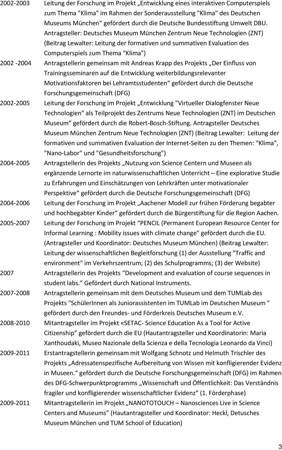 Antragsteller: Deutsches Museum München Zentrum Neue Technologien (ZNT) (Beitrag Lewalter: Leitung der formativen und summativen Evaluation des Computerspiels zum Thema "Klima") 2002 2004