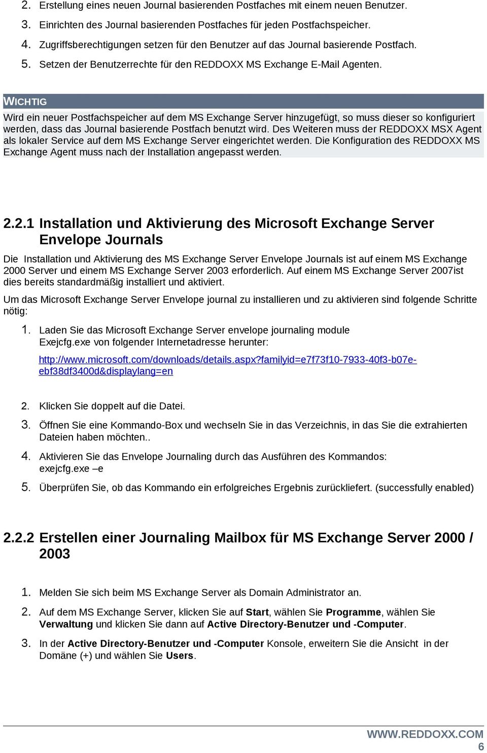 WICHTIG Wird ein neuer Postfachspeicher auf dem MS Exchange Server hinzugefügt, so muss dieser so konfiguriert werden, dass das Journal basierende Postfach benutzt wird.