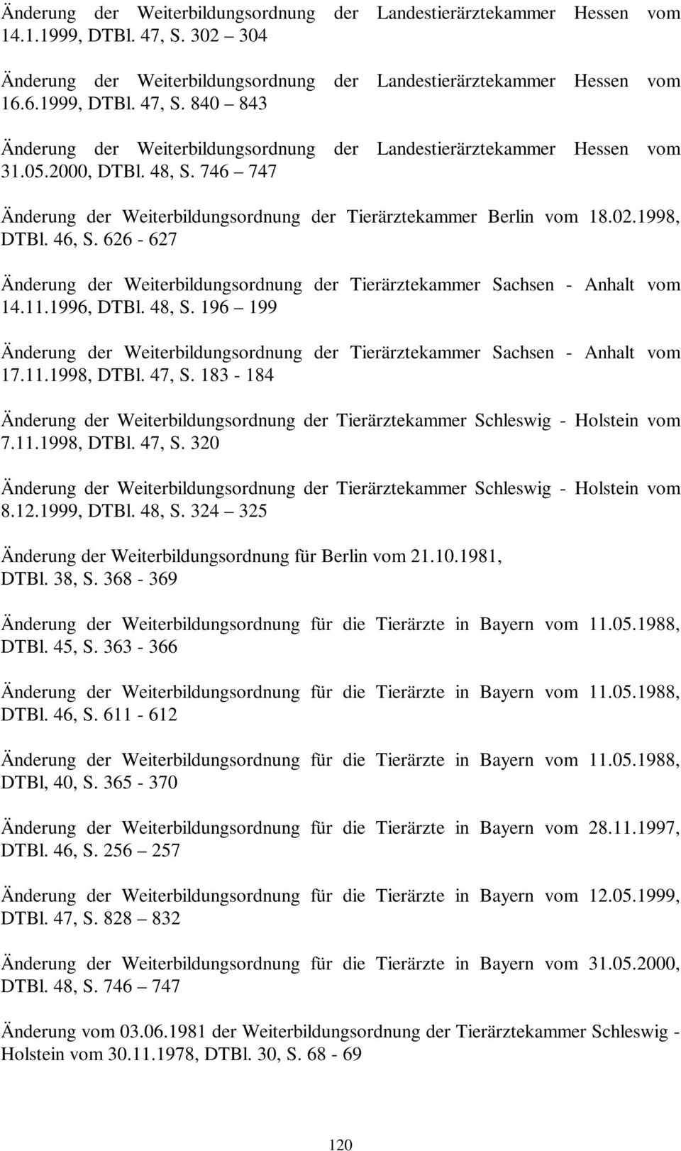 626-627 Änderung der Weiterbildungsordnung der Tierärztekammer Sachsen - Anhalt vom 14.11.1996, DTBl. 48, S. 196 199 Änderung der Weiterbildungsordnung der Tierärztekammer Sachsen - Anhalt vom 17.11.1998, DTBl.