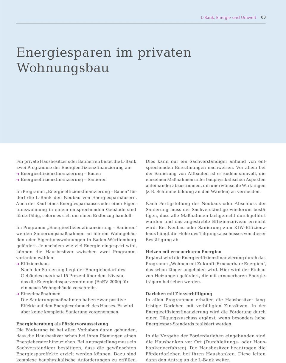 Auch der Kauf eines Energiesparhauses oder einer Eigentumswohnung in einem entsprechenden Gebäude sind förderfähig, sofern es sich um einen Erstbezug handelt.