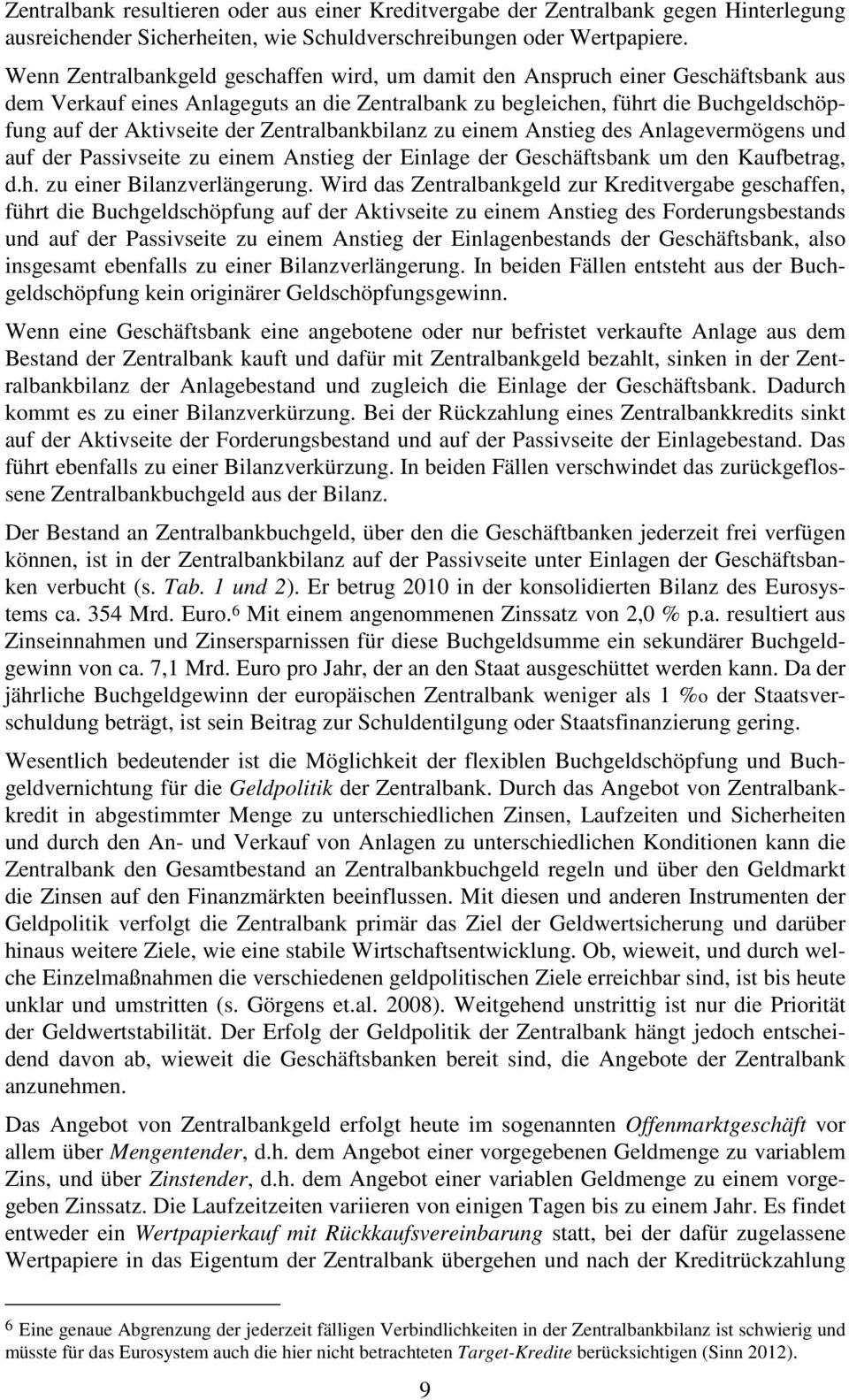 Zentralbankbilanz zu einem Anstieg des Anlagevermögens und auf der Passivseite zu einem Anstieg der Einlage der Geschäftsbank um den Kaufbetrag, d.h. zu einer Bilanzverlängerung.