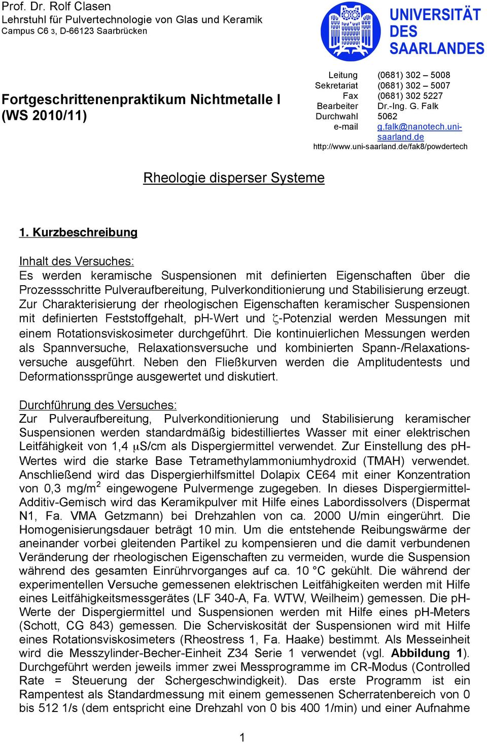 5007 Fax (0681) 302 5227 Bearbeiter Dr.-Ing. G. Falk Durchwahl 5062 e-mail g.falk@nanotech.unisaarland.de http://www.uni-saarland.de/fak8/powdertech Rheologie disperser Systeme 1.