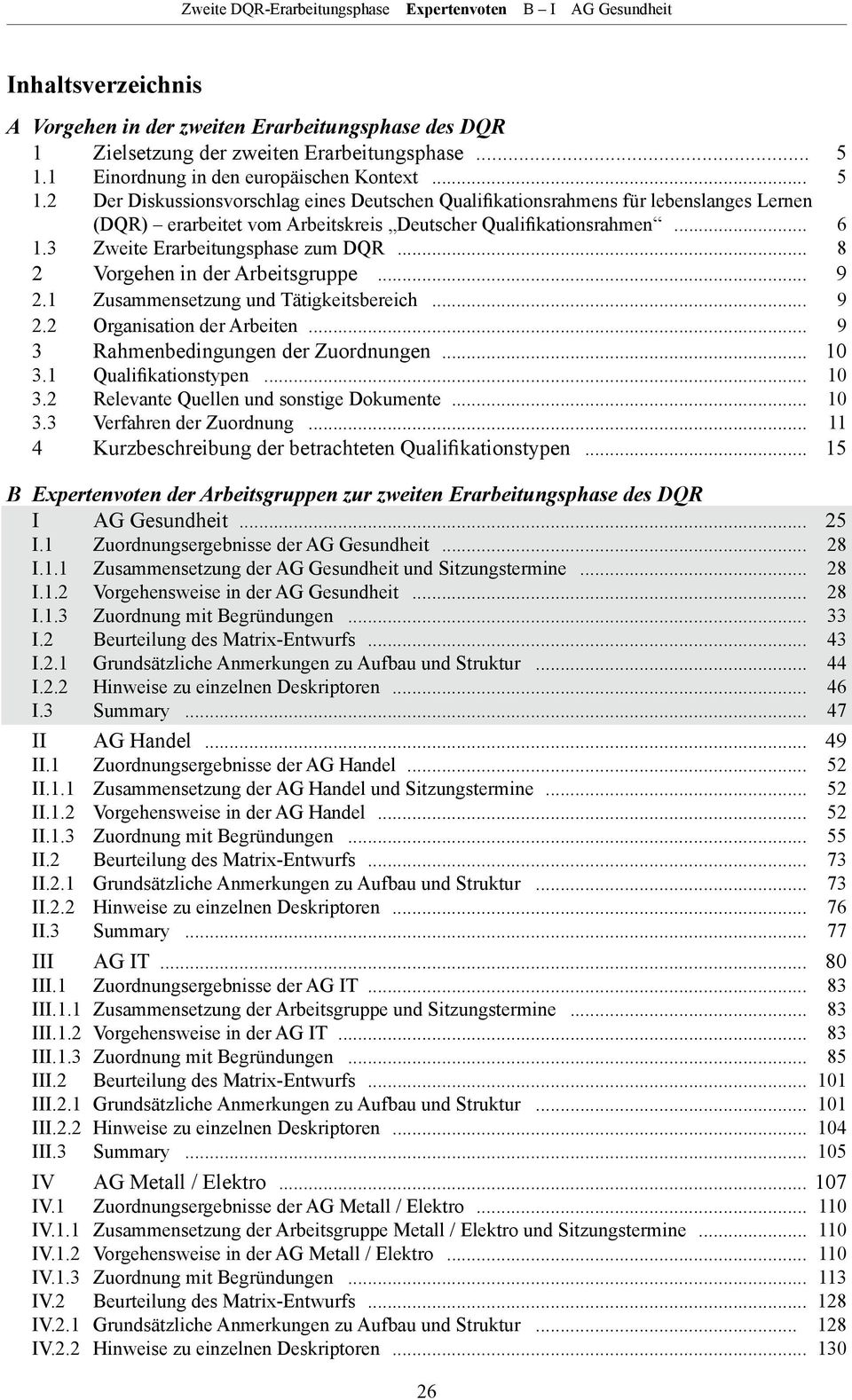 2 Der Diskussionsvorschlag eines Deutschen Qualifikationsrahmens für lebenslanges Lernen (DQR) erarbeitet vom Arbeitskreis Deutscher Qualifikationsrahmen... 6 1.3 Zweite Erarbeitungsphase zum DQR.