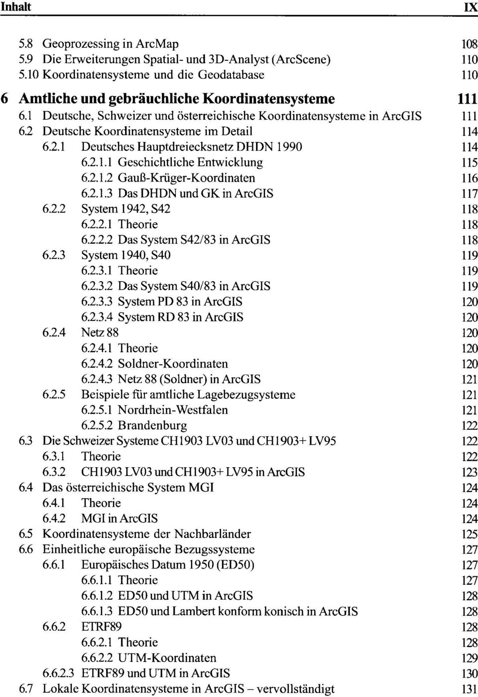 2.1.2 Gauß-Krüger-Koordinaten 116 6.2.1.3 Das DHDN und GK in ArcGIS 117 6.2.2 System 1942, S42 118 6.2.2.1 Theorie 118 6.2.2.2 Das System S42/83 in ArcGIS 118 6.2.3 System 1940, S40 119 6.2.3.1 Theorie 119 6.