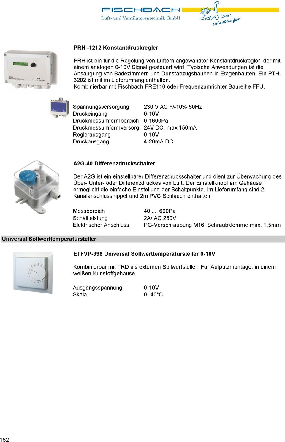 Kombinierbar mit Fischbach FRE110 oder Frequenzumrichter Baureihe FFU. Spannungsversorgung 230 V AC +/-10% 50Hz Druckeingang 0-10V Druckmessumformbereich 0-1600Pa Druckmessumformversorg.