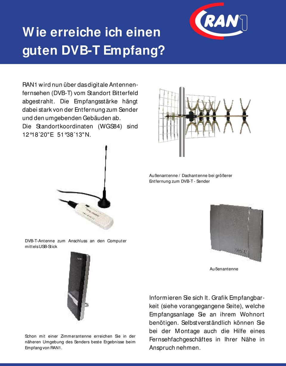 Außenantenne / Dachantenne bei größerer Entfernung zum DVB-T - Sender DVB-T-Antenne zum Anschluss an den Computer mittels USB-Stick Außenantenne Schon mit einer Zimmerantenne erreichen Sie in der
