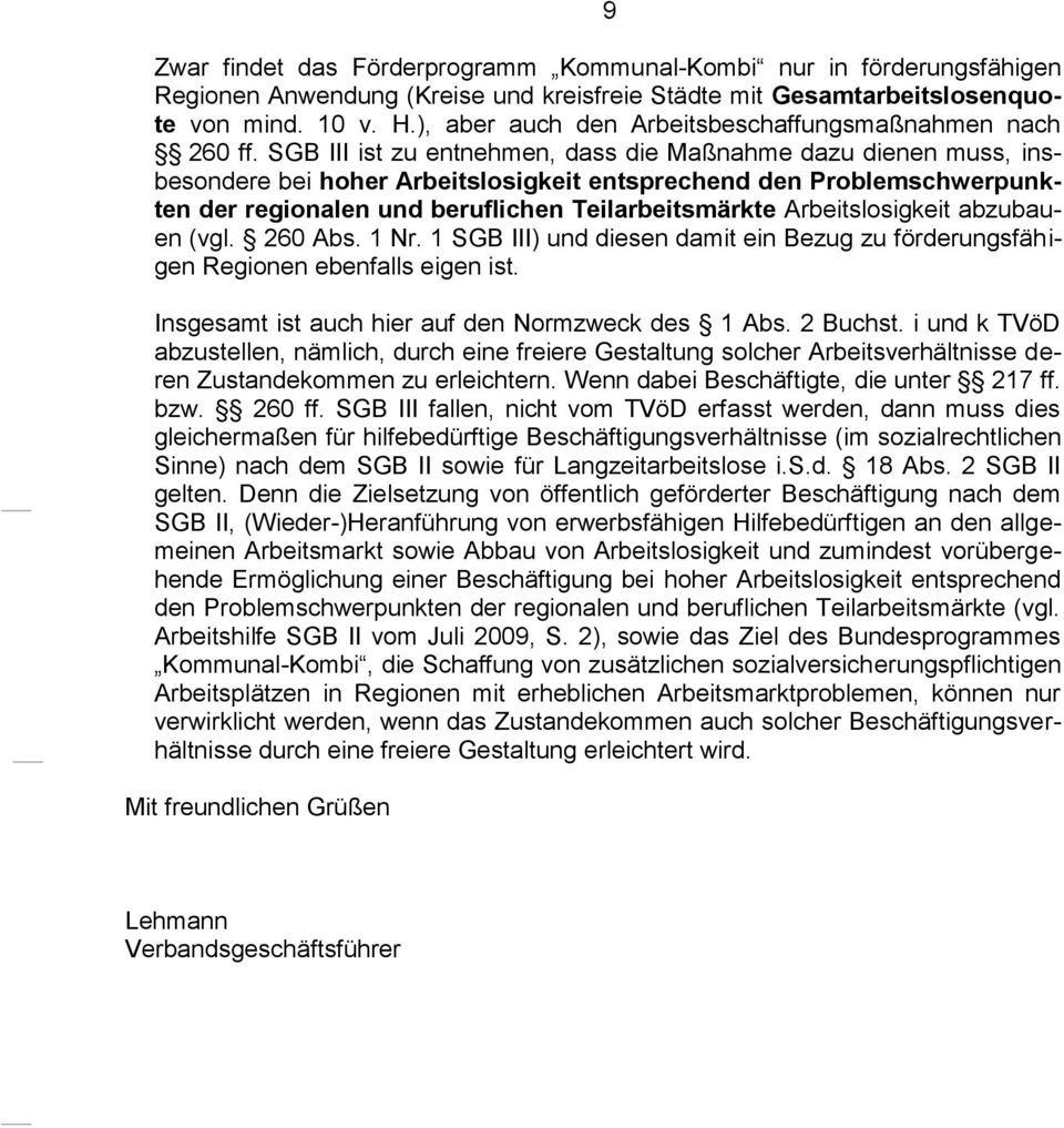 SGB III ist zu entnehmen, dass die Maßnahme dazu dienen muss, insbesondere bei hoher Arbeitslosigkeit entsprechend den Problemschwerpunkten der regionalen und beruflichen Teilarbeitsmärkte