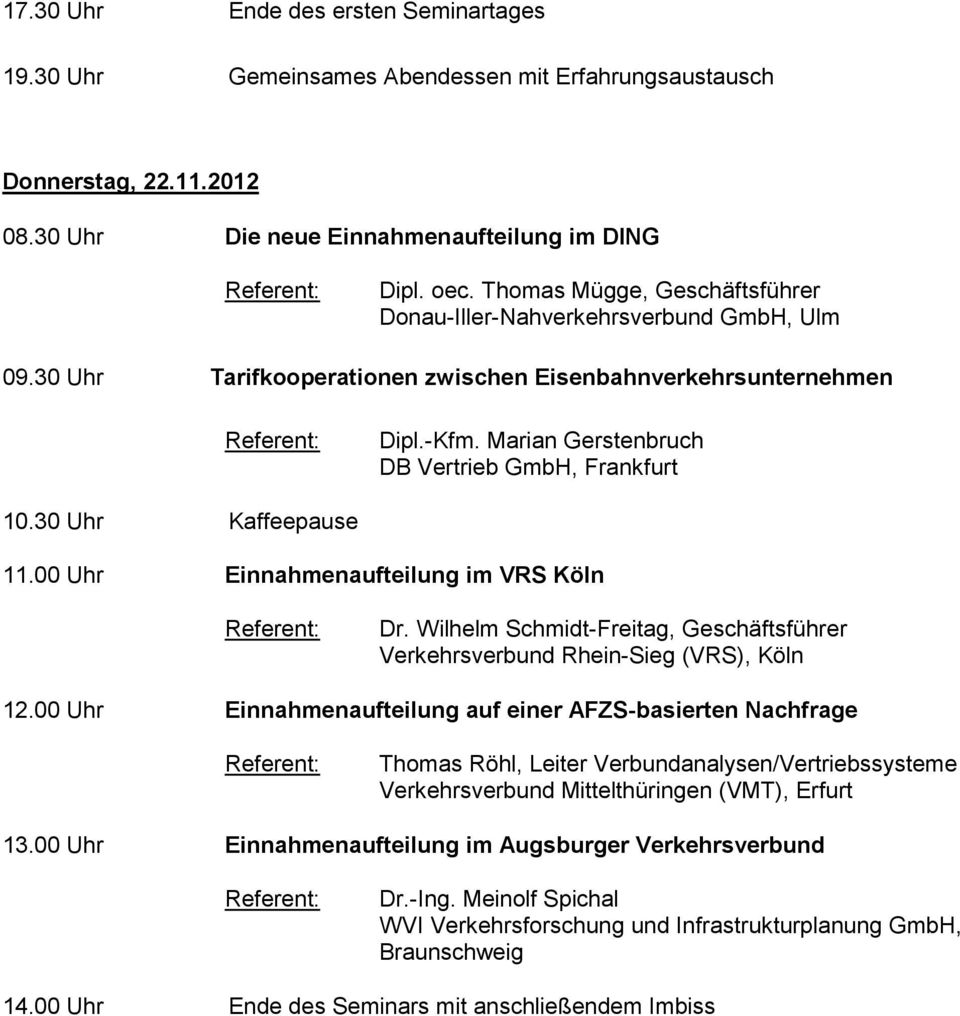 30 Uhr Kaffeepause 11.00 Uhr Einnahmenaufteilung im VRS Köln Dr. Wilhelm Schmidt-Freitag, Geschäftsführer Verkehrsverbund Rhein-Sieg (VRS), Köln 12.