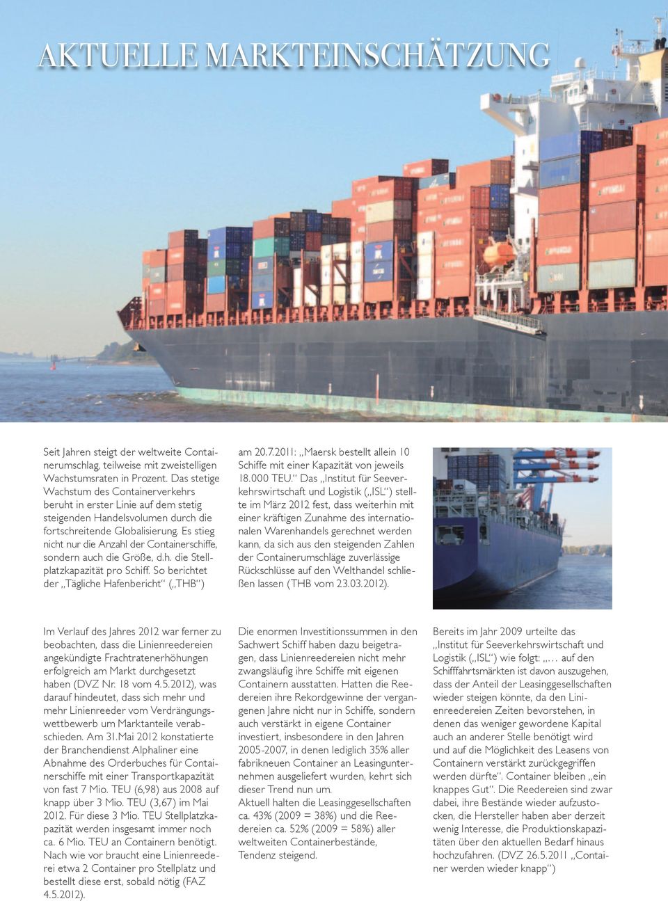 Es stieg nicht nur die Anzahl der Containerschiffe, sondern auch die Größe, d.h. die Stellplatzkapazität pro Schiff. So berichtet der Tägliche Hafenbericht ( THB ) am 20.7.