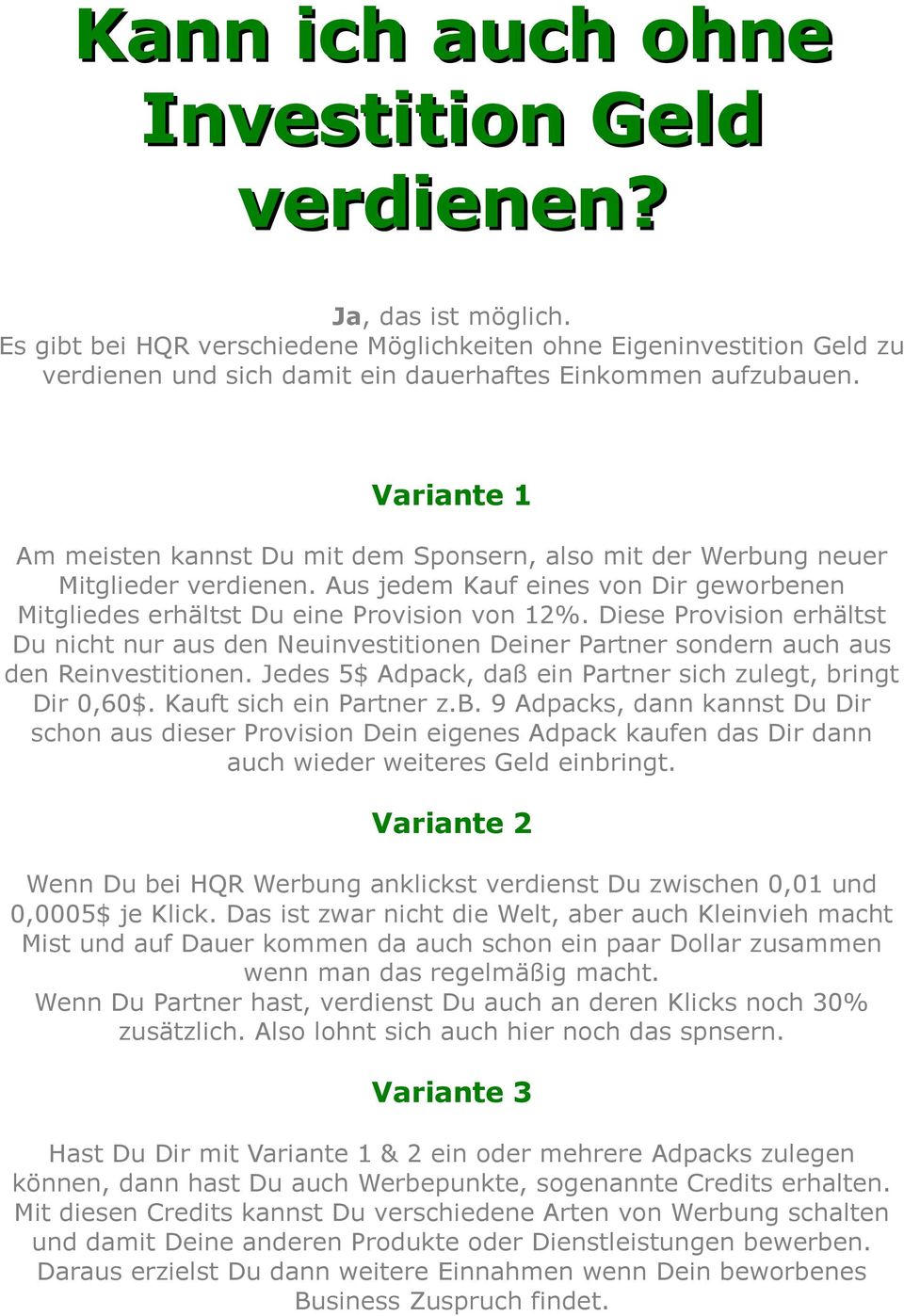 Variante 1 Am meisten kannst Du mit dem Sponsern, also mit der Werbung neuer Mitglieder verdienen. Aus jedem Kauf eines von Dir geworbenen Mitgliedes erhältst Du eine Provision von 12%.