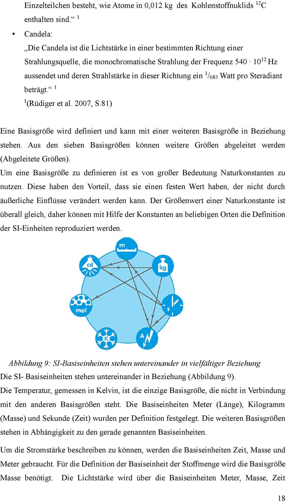 Richtung ein 1 /683 Watt pro Steradiant beträgt. 1 1 (Rüdiger et al. 2007, S.81) Eine Basisgröße wird definiert und kann mit einer weiteren Basisgröße in Beziehung stehen.