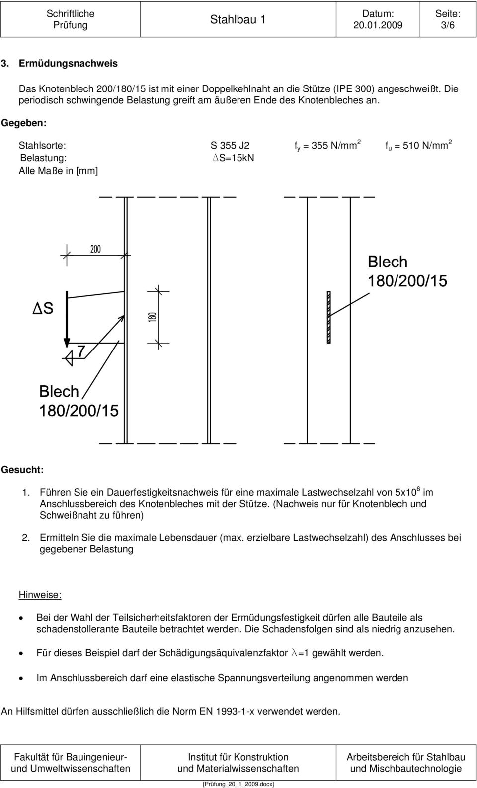 Führen Sie ein Dauerfestigkeitsnachweis für eine maximale Lastwechselzahl von 5x10 6 im Anschlussbereich des Knotenbleches mit der Stütze. (Nachweis nur für Knotenblech und Schweißnaht zu führen) 2.