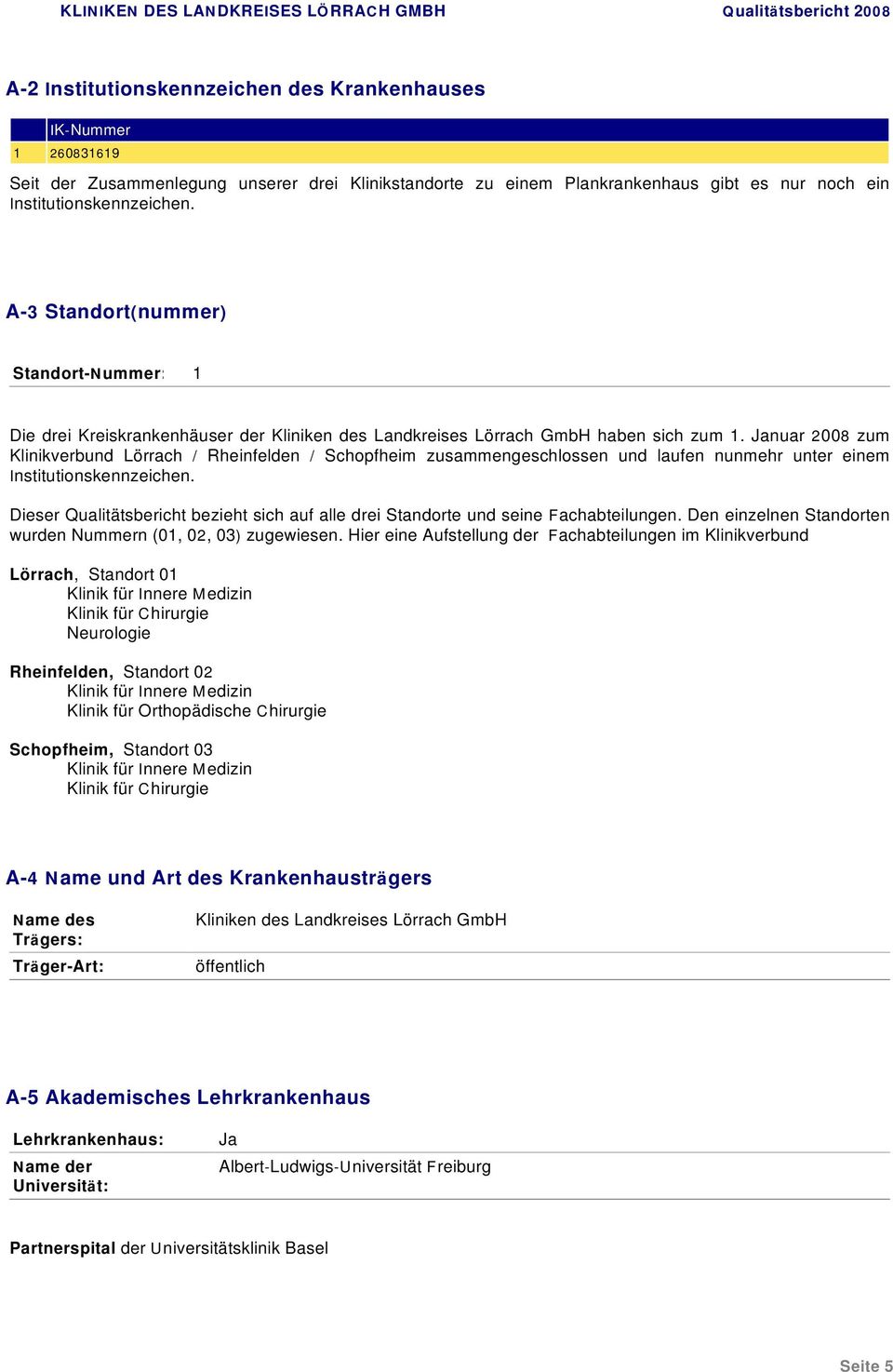 Januar 2008 zum Klinikverbund Lörrach / Rheinfelden / Schopfheim zusammengeschlossen und laufen nunmehr unter einem Institutionskennzeichen.