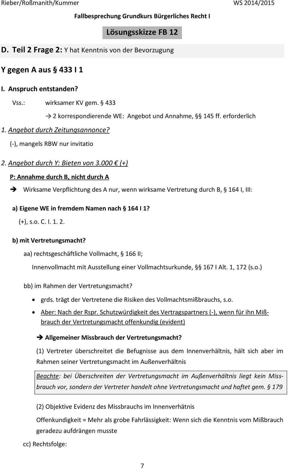 000 (+) P: Annahme durch B, nicht durch A Wirksame Verpflichtung des A nur, wenn wirksame Vertretung durch B, 164 I, III: a) Eigene WE in fremdem Namen nach 164 I 1? (+), s.o. C. I. 1. 2.