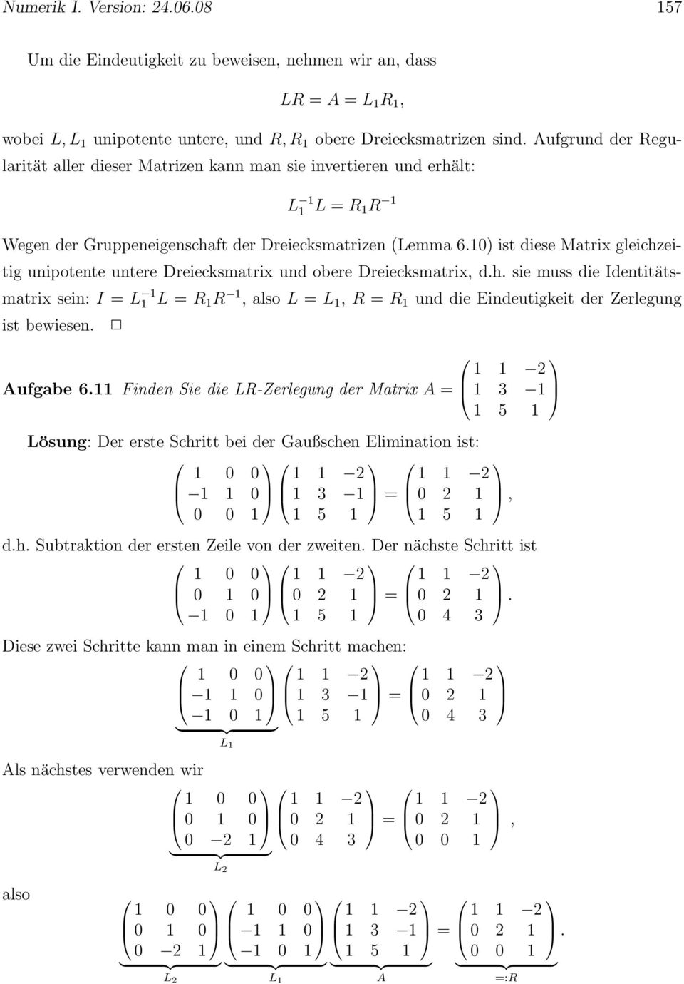 Dreiecksmatrix, dh sie muss die Identitätsmatrix sein: I = L L = R R, also L = L, R = R und die Eindeutigkeit der Zerlegung ist bewiesen 2 Aufgabe 6 Finden Sie die LR-Zerlegung der Matrix A = 3 5