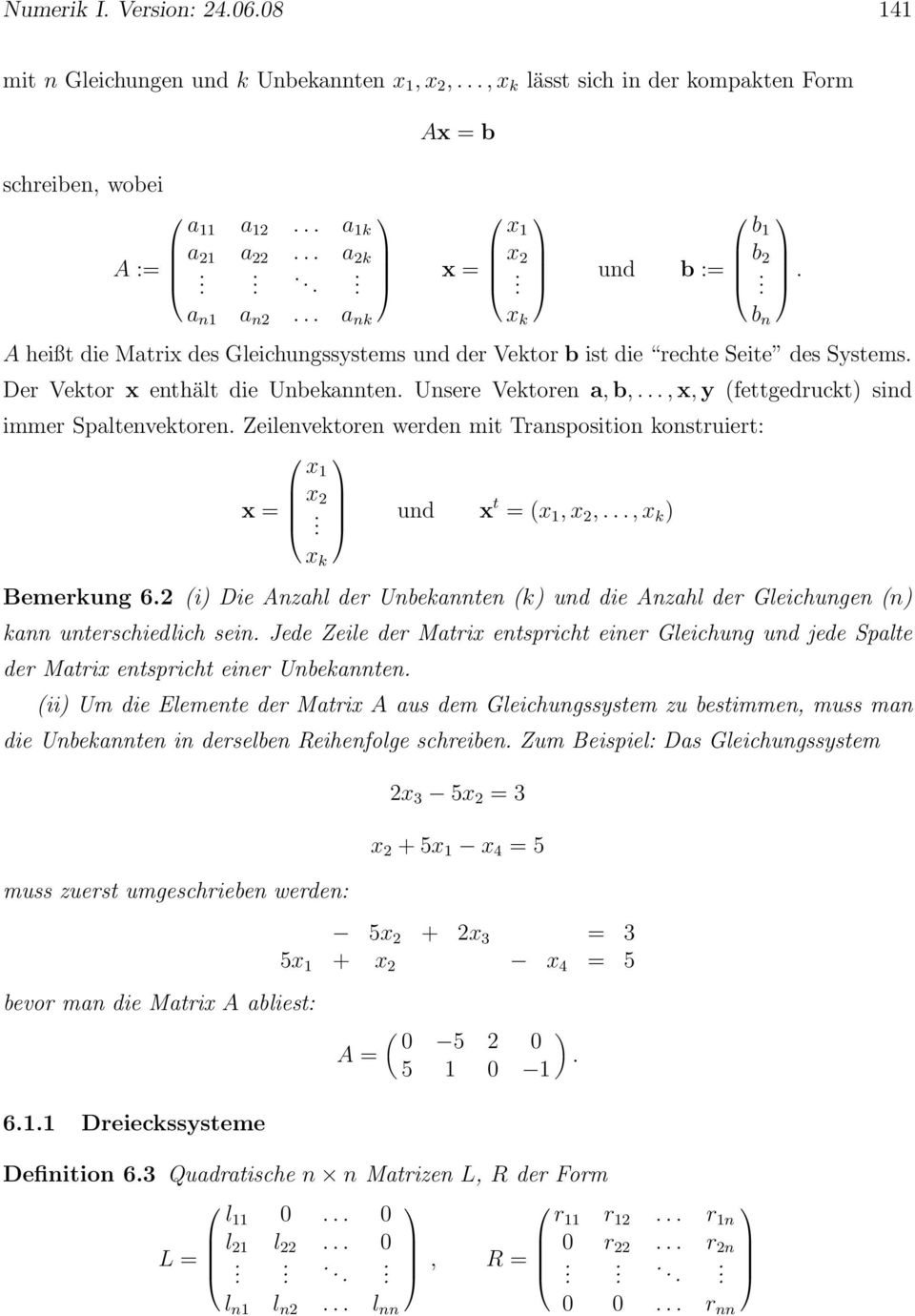 Spaltenvektoren Zeilenvektoren werden mit Transposition konstruiert: x x 2 x = x k und x t = (x, x 2,, x k ) Bemerkung 62 (i) Die Anzahl der Unbekannten (k) und die Anzahl der Gleichungen (n) kann