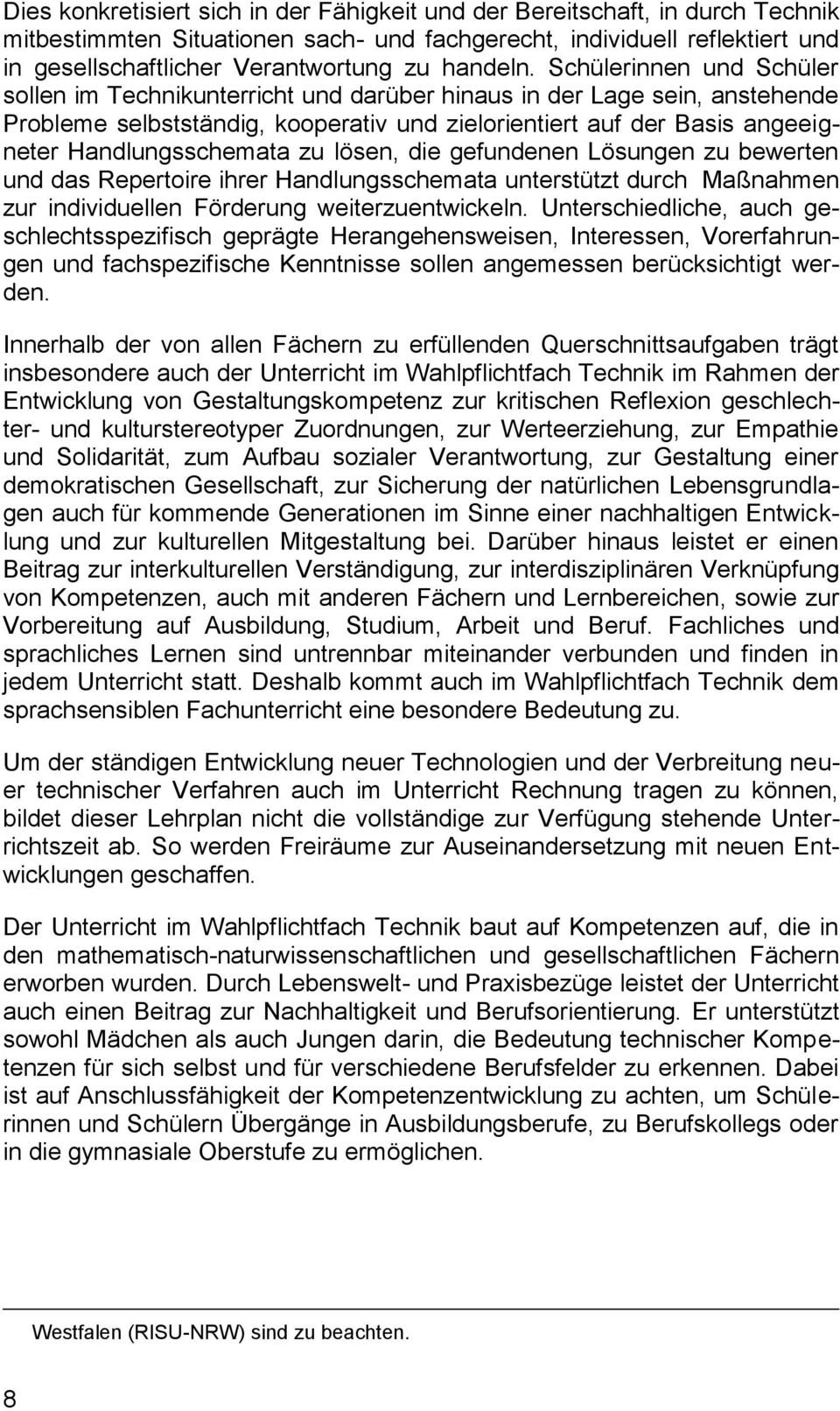 Schülerinnen und Schüler sollen im Technikunterricht und darüber hinaus in der Lage sein, anstehende Probleme selbstständig, kooperativ und zielorientiert auf der Basis angeeigneter Handlungsschemata