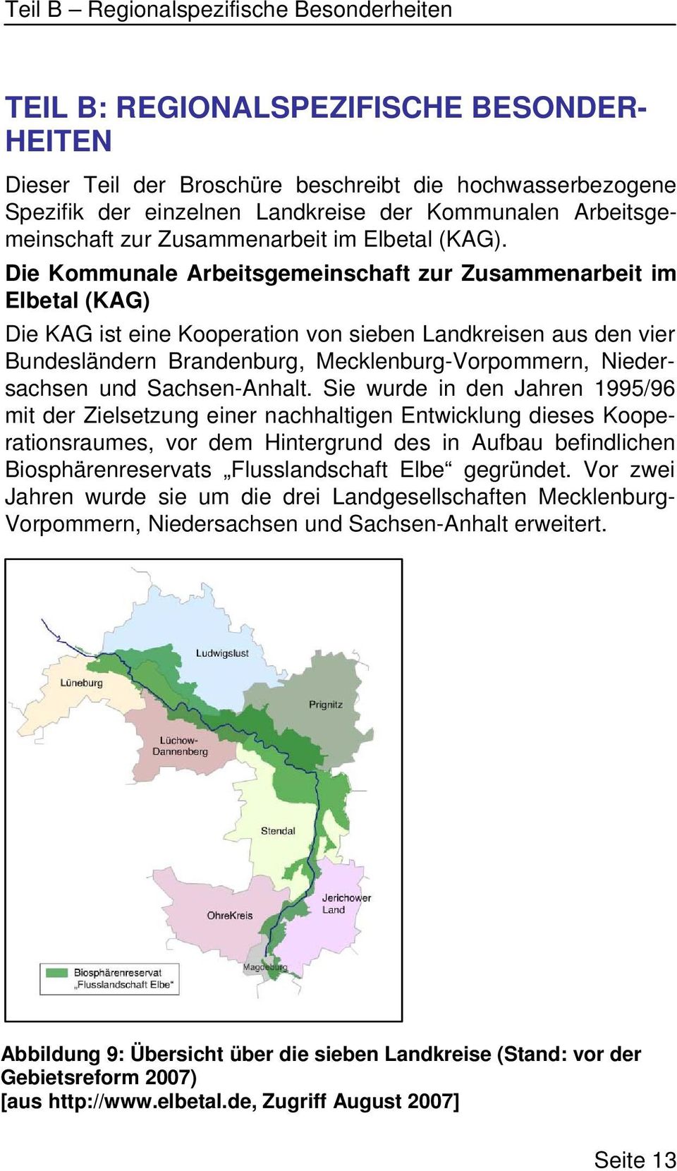 Die Kommunale Arbeitsgemeinschaft zur Zusammenarbeit im Elbetal (KAG) Die KAG ist eine Kooperation von sieben Landkreisen aus den vier Bundesländern Brandenburg, Mecklenburg-Vorpommern, Niedersachsen