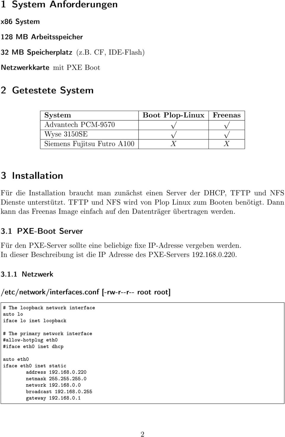 CF, IDE-Flash) Netzwerkkarte mit PXE Boot 2 Getestete System System Boot Plop-Linux Freenas Advantech PCM-9570 Wyse 3150SE Siemens Fujitsu Futro A100 X X 3 Installation Für die Installation braucht