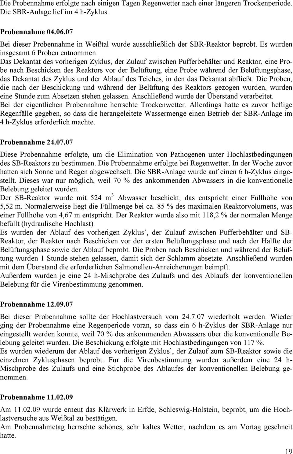 Es wurden insgesamt 6 Proben entnommen: Das Dekantat des vorherigen Zyklus, der Zulauf zwischen Pufferbehälter und Reaktor, eine Probe nach Beschicken des Reaktors vor der Belüftung, eine Probe