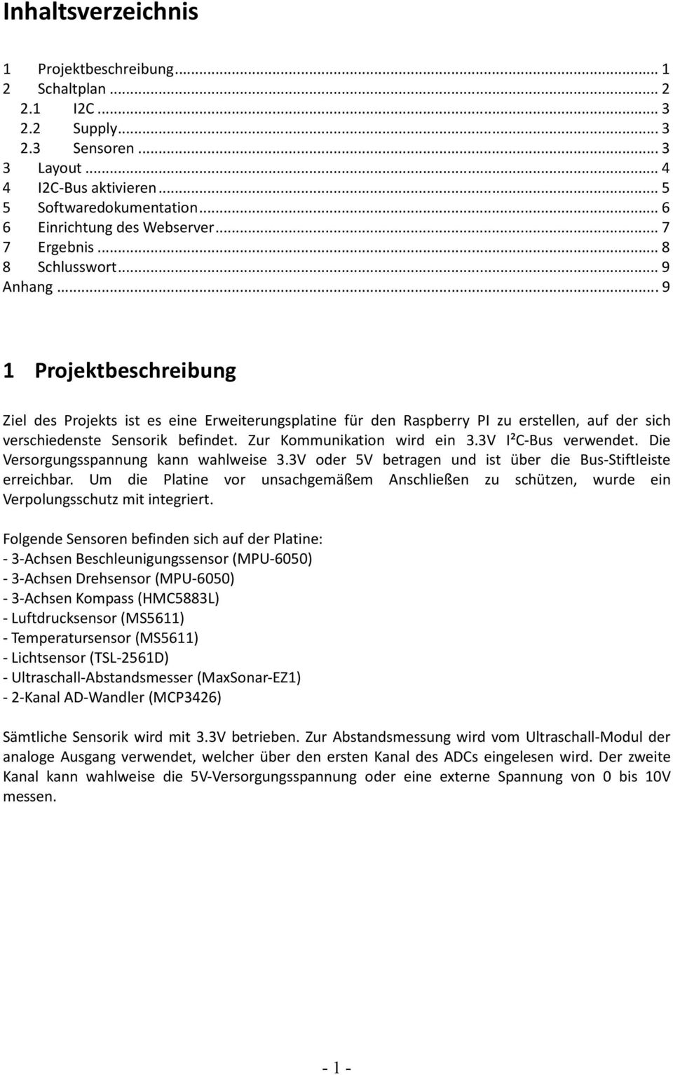 Zur Kommunikation wird ein 3.3V I²C-Bus verwendet. Die Versorgungsspannung kann wahlweise 3.3V oder 5V betragen und ist über die Bus-Stiftleiste erreichbar.