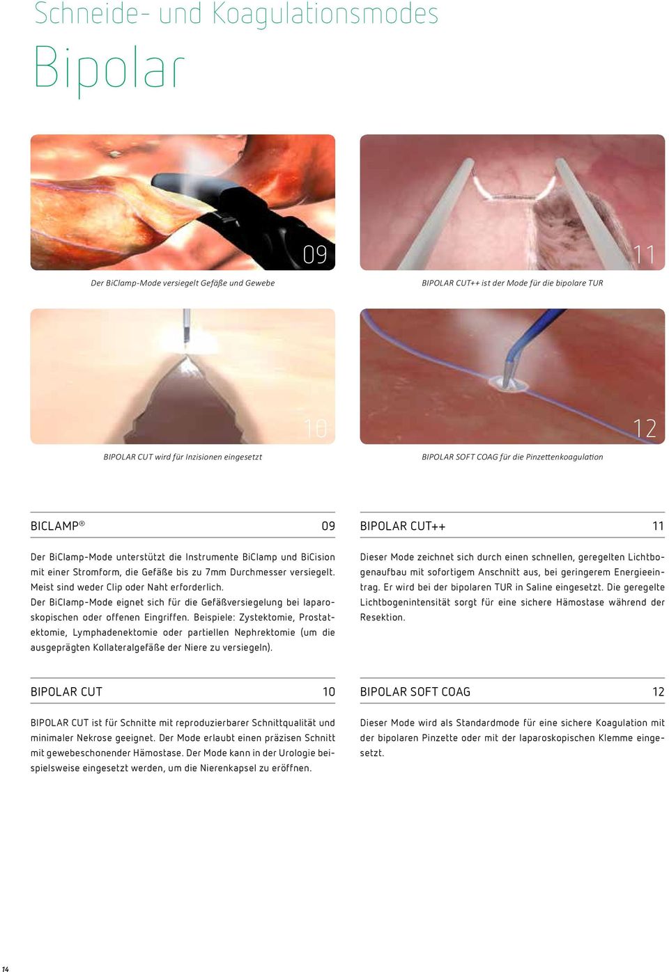 Meist sind weder Clip oder Naht erforderlich. Der BiClamp-Mode eignet sich für die Gefäßversiegelung bei laparoskopischen oder offenen Eingriffen.