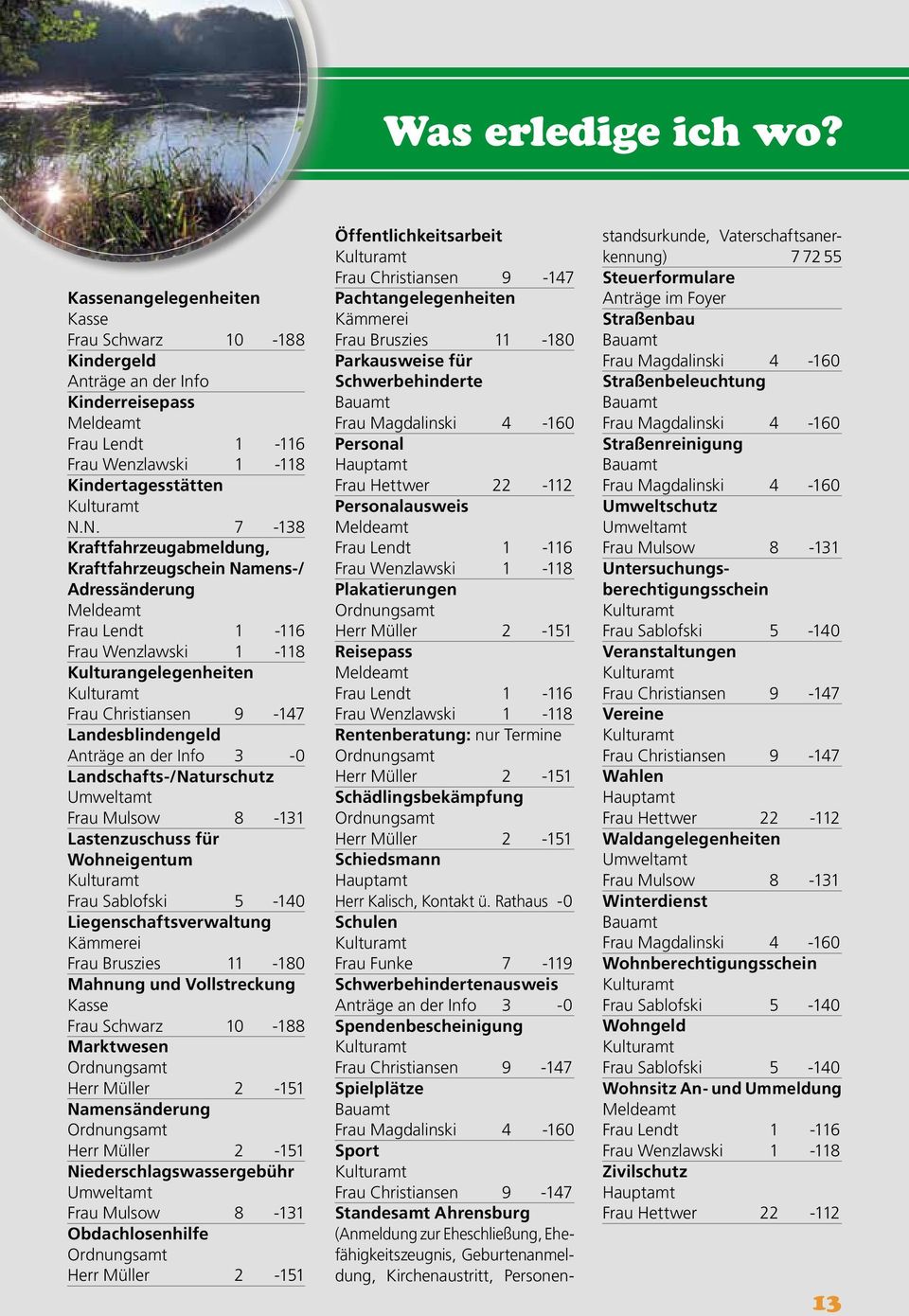 Anträge an der Info 3-0 Landschafts-/Naturschutz Umweltamt Frau Mulsow 8-131 Lastenzuschuss für Wohneigentum Kulturamt Frau Sablofski 5-140 Liegenschaftsverwaltung Kämmerei Frau Bruszies 11-180