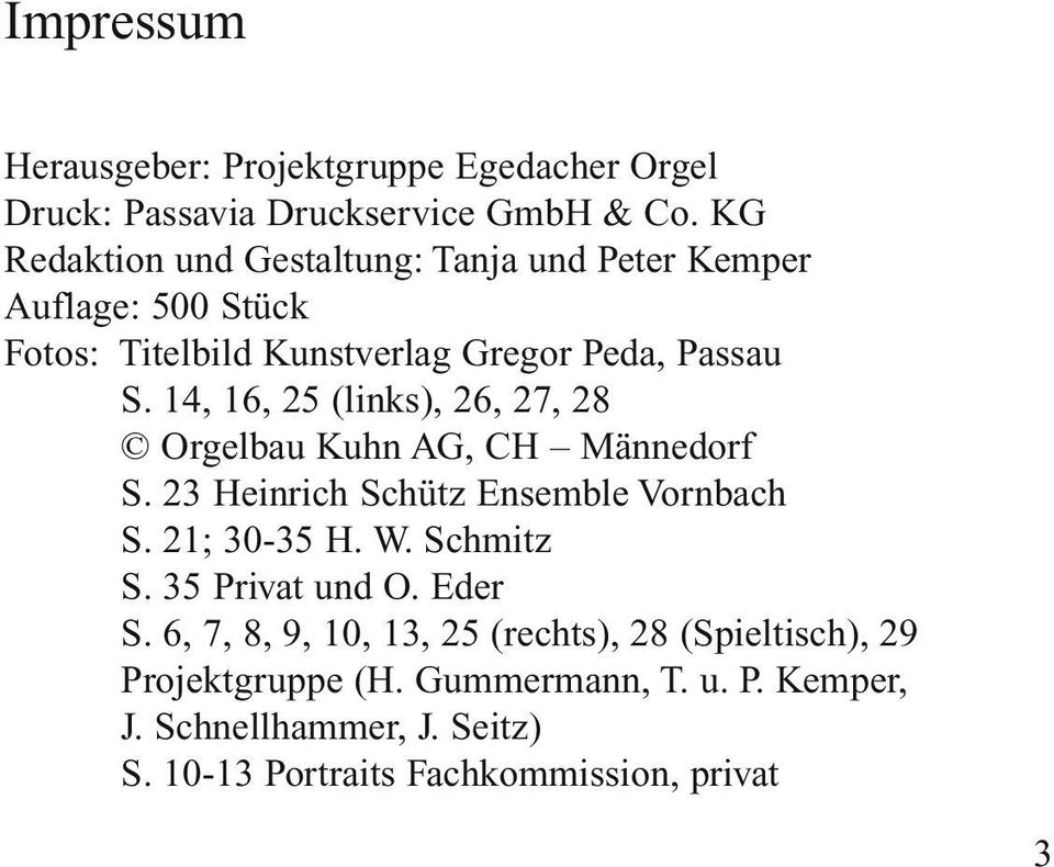 14, 16, 25 (links), 26, 27, 28 Orgelbau Kuhn AG, CH Männedorf S. 23 Heinrich Schütz Ensemble Vornbach S. 21; 30-35 H. W. Schmitz S.
